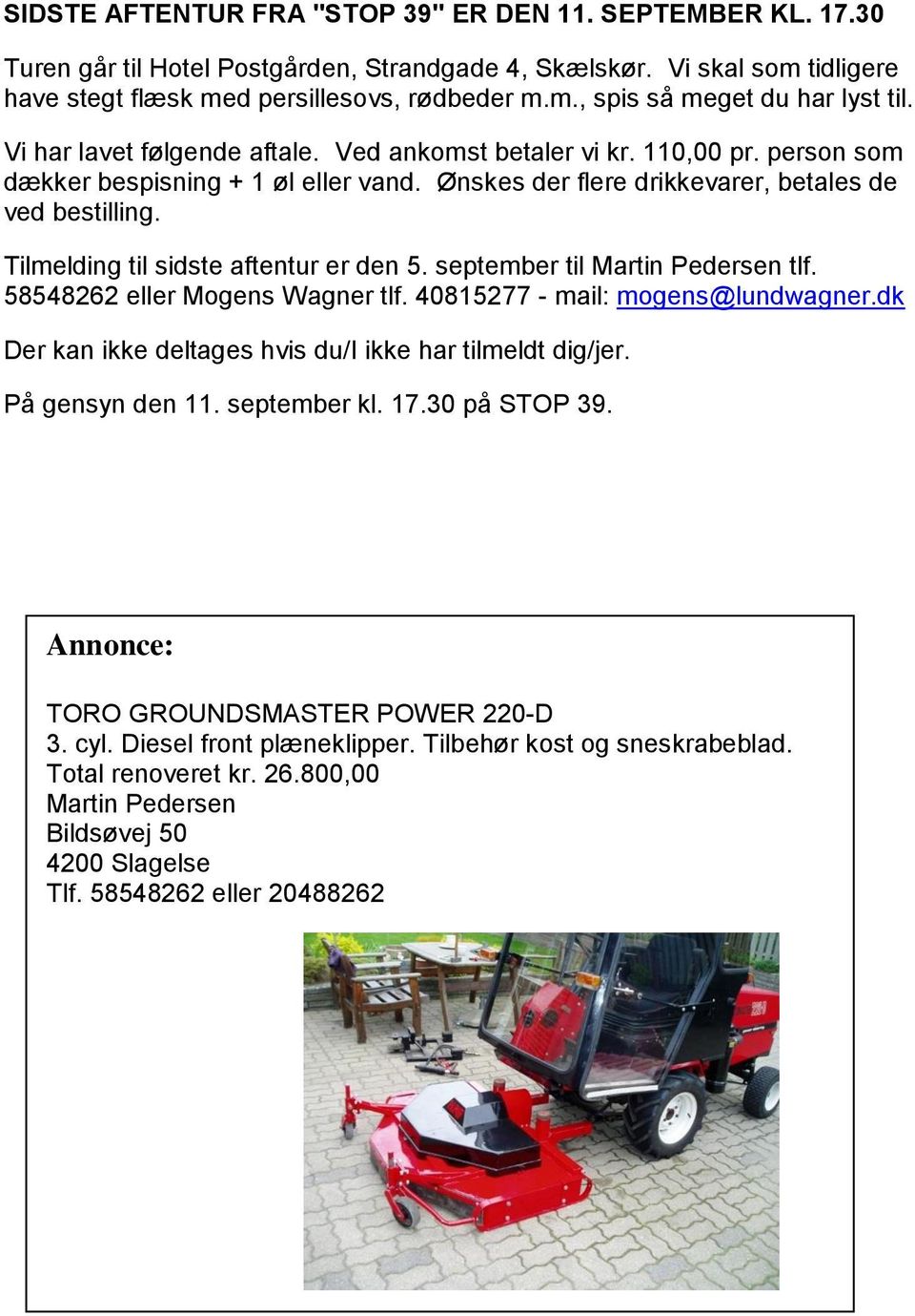 Tilmelding til sidste aftentur er den 5. september til Martin Pedersen tlf. 58548262 eller Mogens Wagner tlf. 40815277 - mail: mogens@lundwagner.