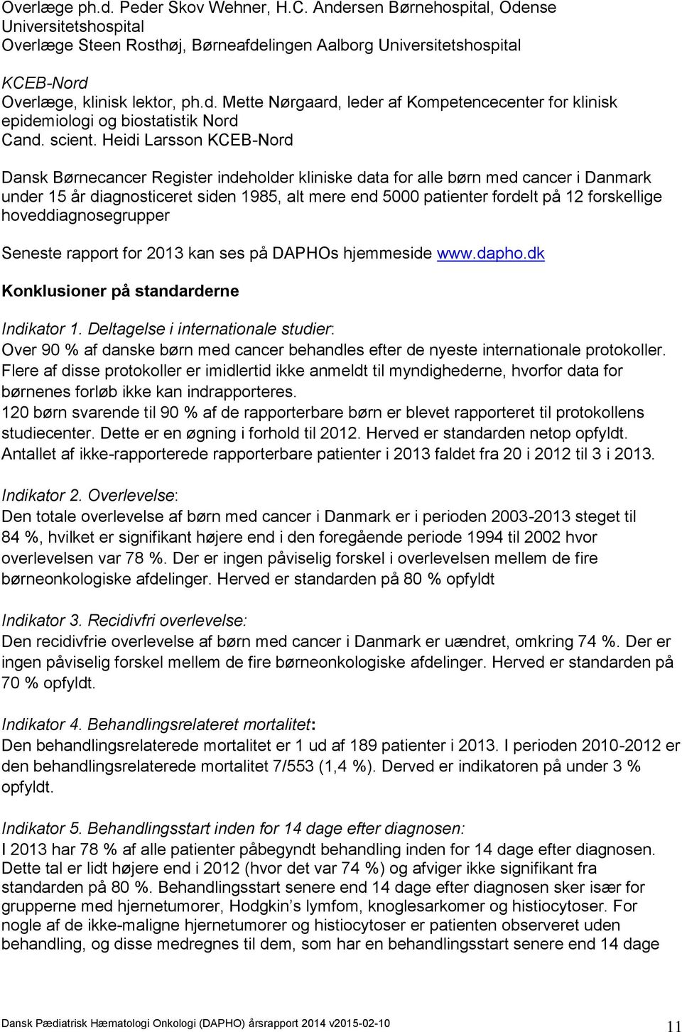 Heidi Larsson KCEB-Nord Dansk Børnecancer Register indeholder kliniske data for alle børn med cancer i Danmark under 15 år diagnosticeret siden 1985, alt mere end 5000 patienter fordelt på 12