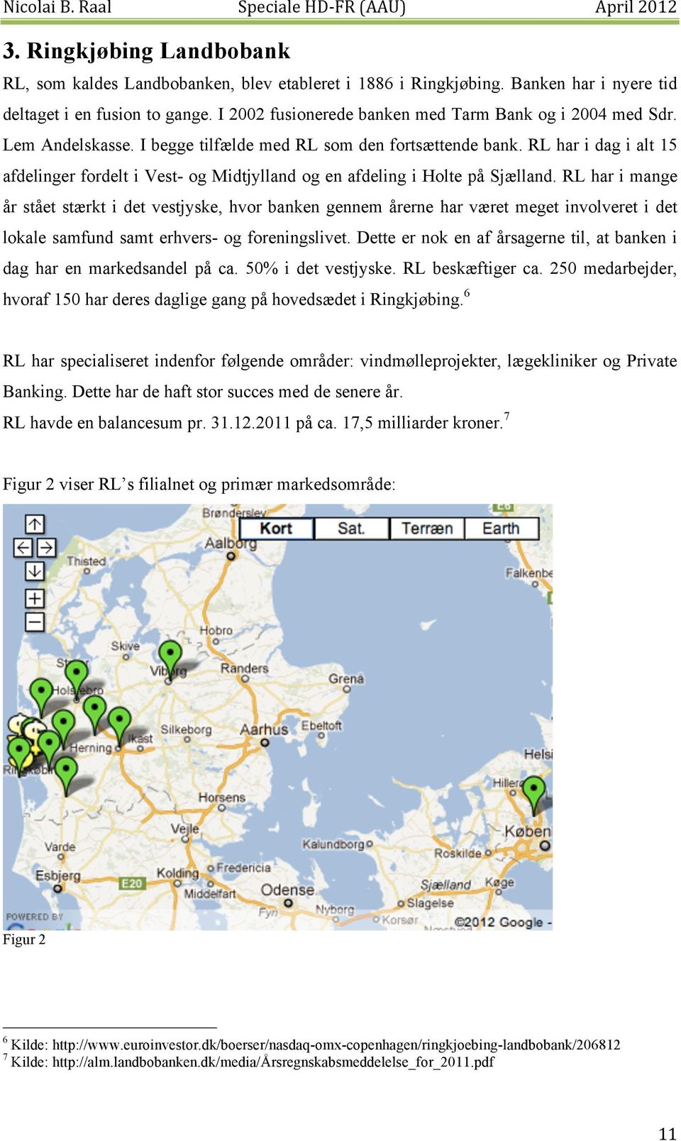 RL har i dag i alt 15 afdelinger fordelt i Vest- og Midtjylland og en afdeling i Holte på Sjælland.
