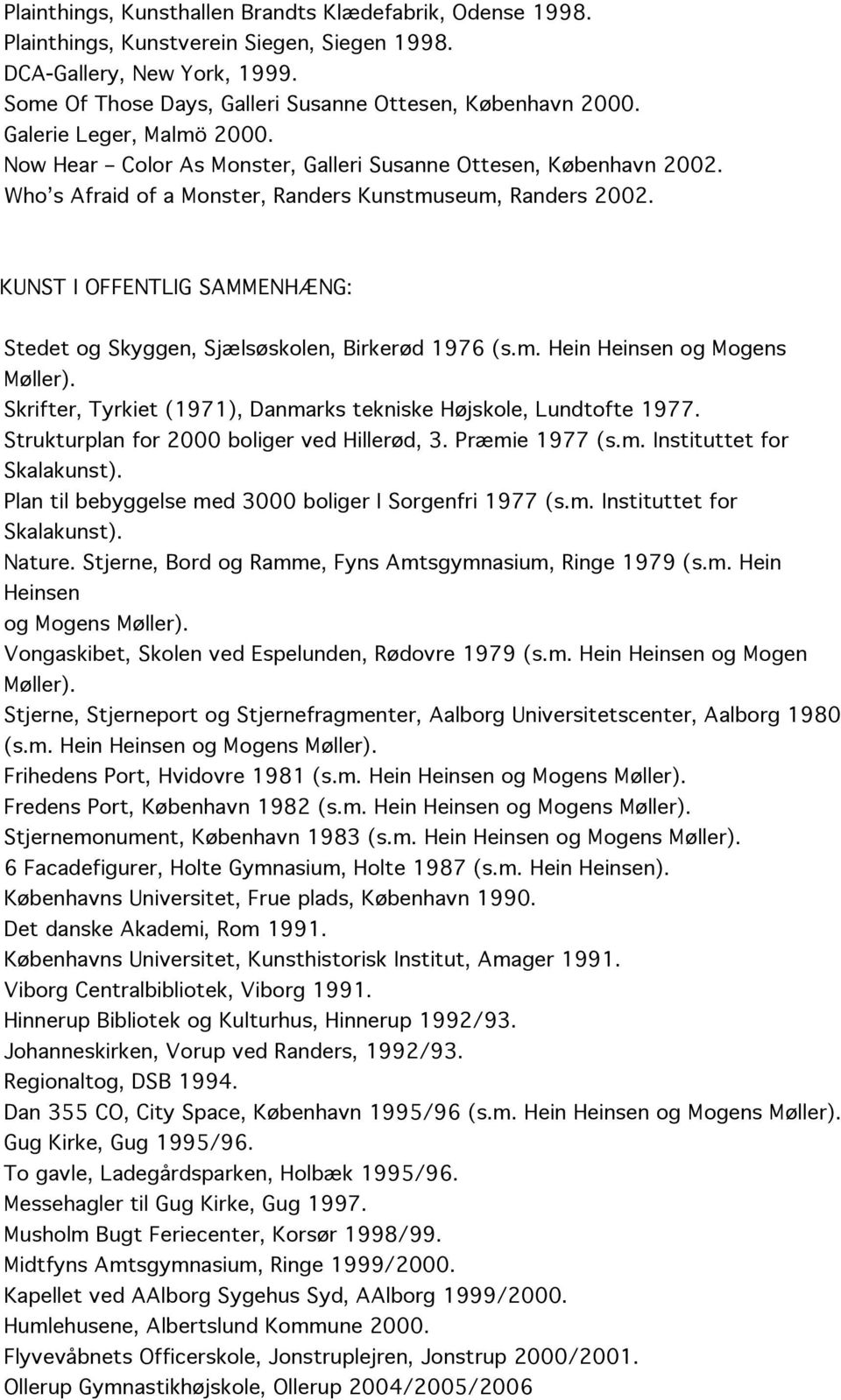 KUNST I OFFENTLIG SAMMENHÆNG: Stedet og Skyggen, Sjælsøskolen, Birkerød 1976 (s.m. Hein Heinsen og Mogens Møller). Skrifter, Tyrkiet (1971), Danmarks tekniske Højskole, Lundtofte 1977.