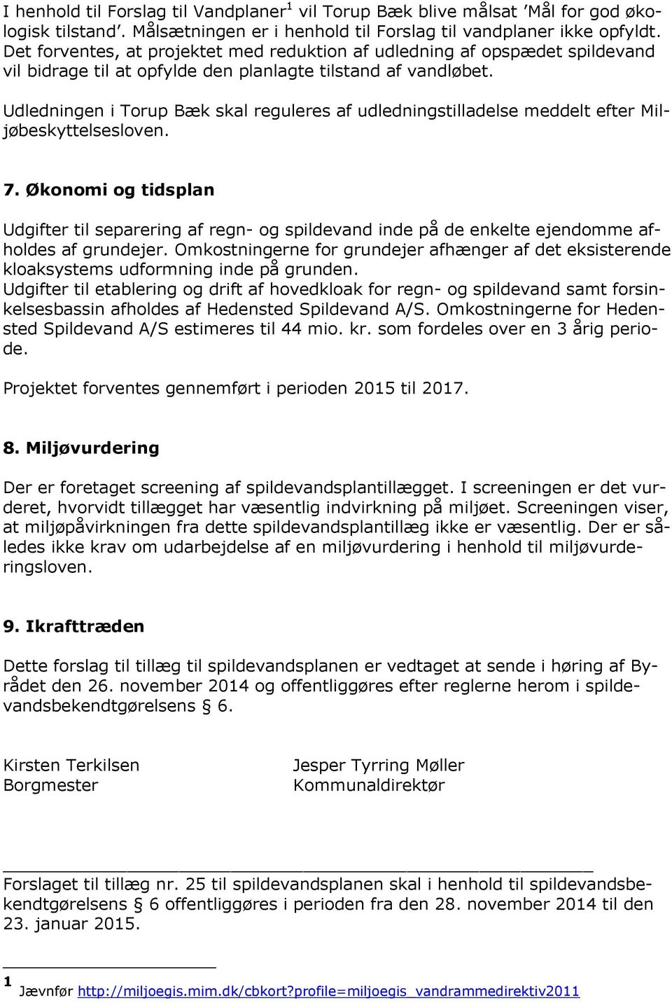 Udledningen i Torup Bæk skal reguleres af udledningstilladelse meddelt efter Miljøbeskyttelsesloven. 7.
