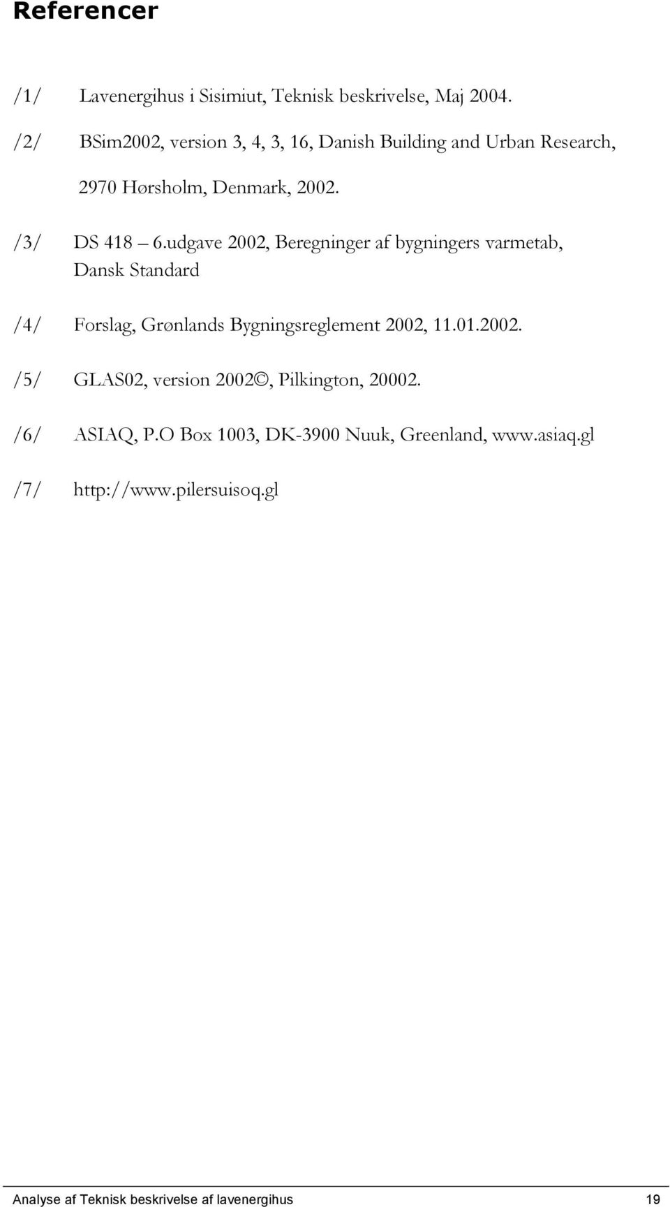 udgave 2002, Beregninger af bygningers varmetab, Dansk Standard /4/ Forslag, Grønlands Bygningsreglement 2002, 11.01.2002. /5/ GLAS02, version 2002, Pilkington, 20002.
