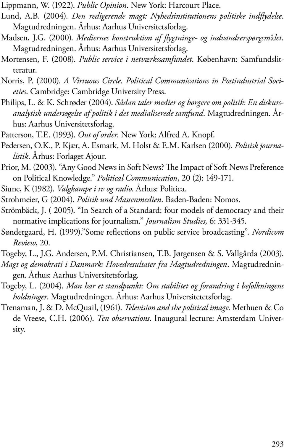 København: Samfundslitteratur. Norris, P. (2000). A Virtuous Circle. Political Communications in Postindustrial Societies. Cambridge: Cambridge University Press. Philips, L. & K. Schrøder (2004).