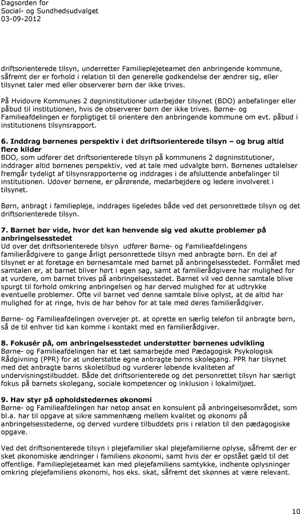 På Hvidovre Kommunes 2 døgninstitutioner udarbejder tilsynet (BDO) anbefalinger eller påbud til institutionen, hvis de observerer børn der ikke trives.