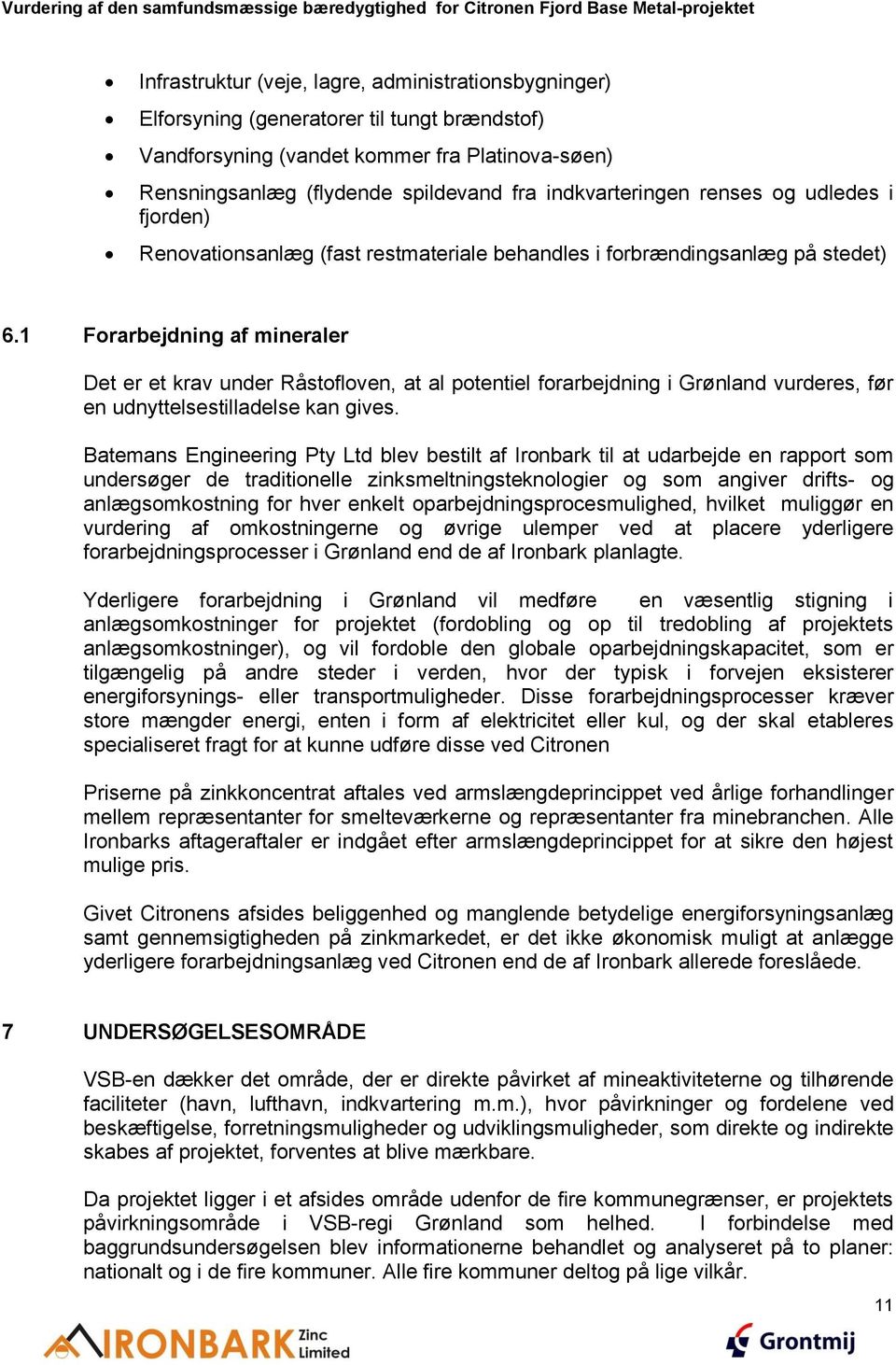 1 Forarbejdning af mineraler Det er et krav under Råstofloven, at al potentiel forarbejdning i Grønland vurderes, før en udnyttelsestilladelse kan gives.