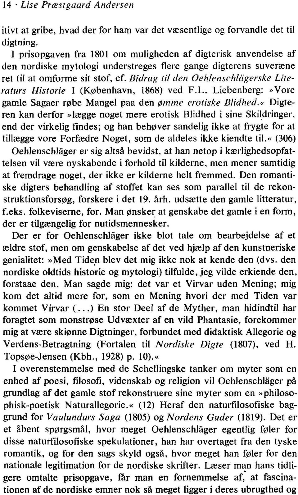 Bidrag til den Oehlenschlågerske Literaturs Historie I (København, 1868) ved F.L. Liebenberg:»Vore gamle Sagaer røbe Mangel paa den ømme erotiske Blidhed.