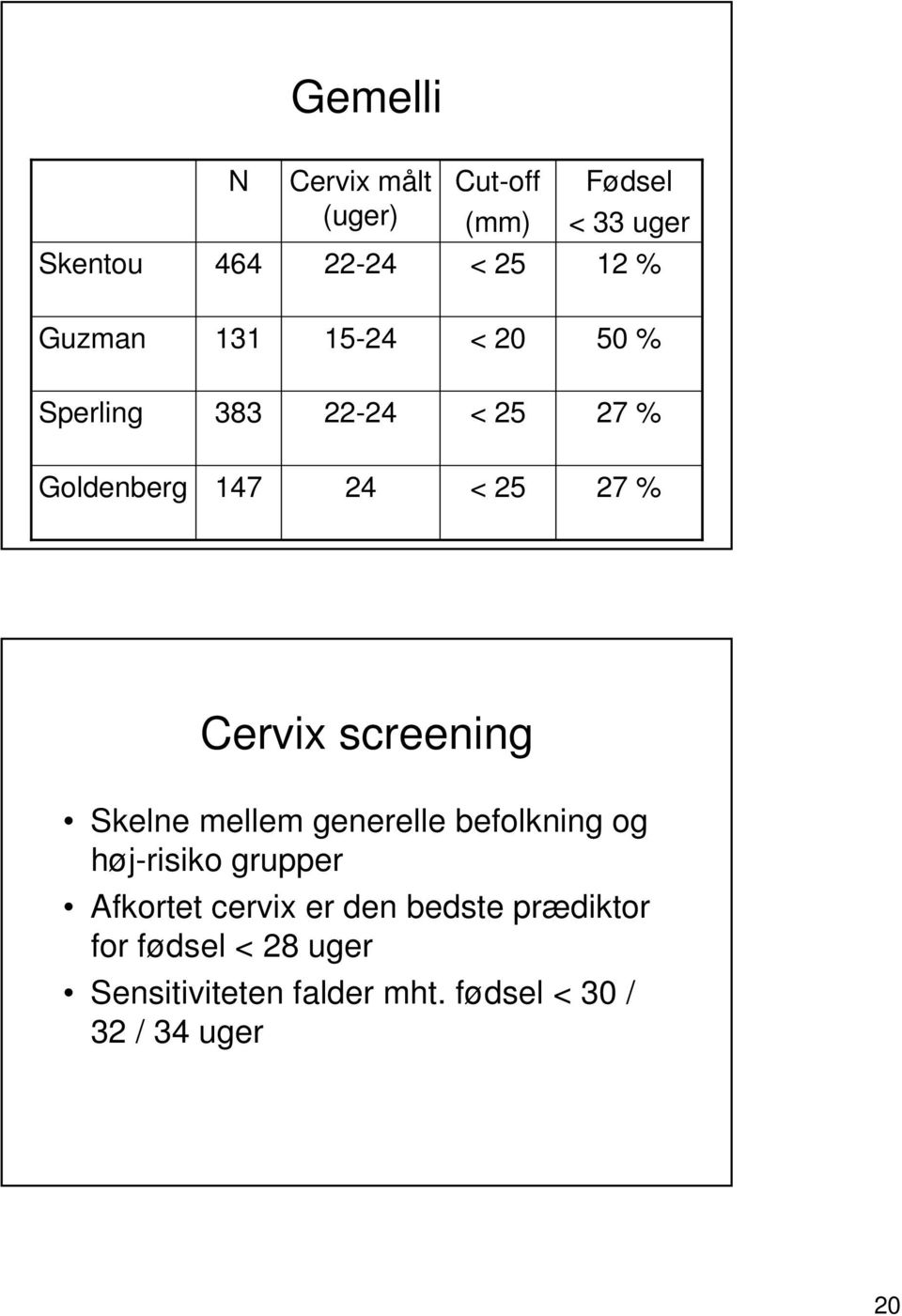screening Skelne mellem generelle befolkning og høj-risiko grupper Afkortet cervix er den