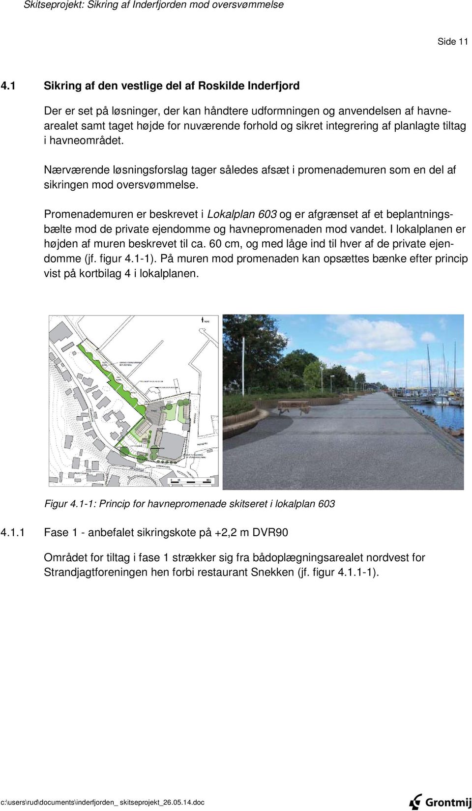af planlagte tiltag i havneområdet. Nærværende løsningsforslag tager således afsæt i promenademuren som en del af sikringen mod oversvømmelse.