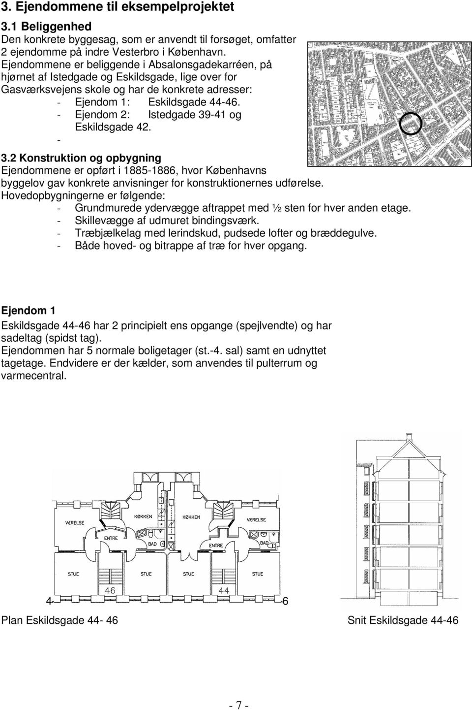 - Ejendom 2: Istedgade 39-41 og Eskildsgade 42. - 3.2 Konstruktion og opbygning Ejendommene er opført i 1885-1886, hvor Københavns byggelov gav konkrete anvisninger for konstruktionernes udførelse.