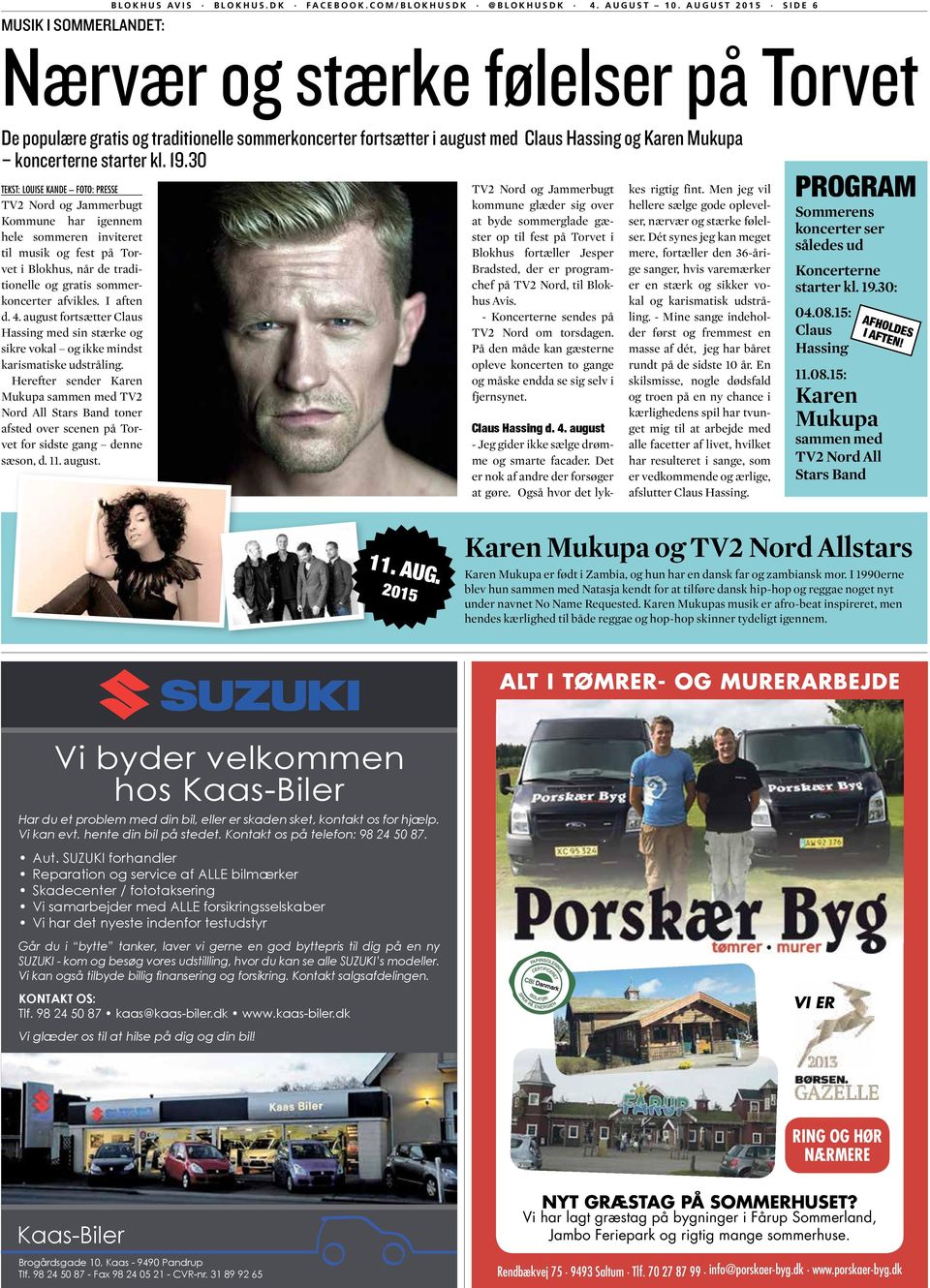 30 TEKST: LOUISE KANDE FOTO: PRESSE TV2 Nord og Jammerbugt Kommune har igennem hele sommeren inviteret til musik og fest på Torvet i Blokhus, når de traditionelle og gratis sommerkoncerter afvikles.