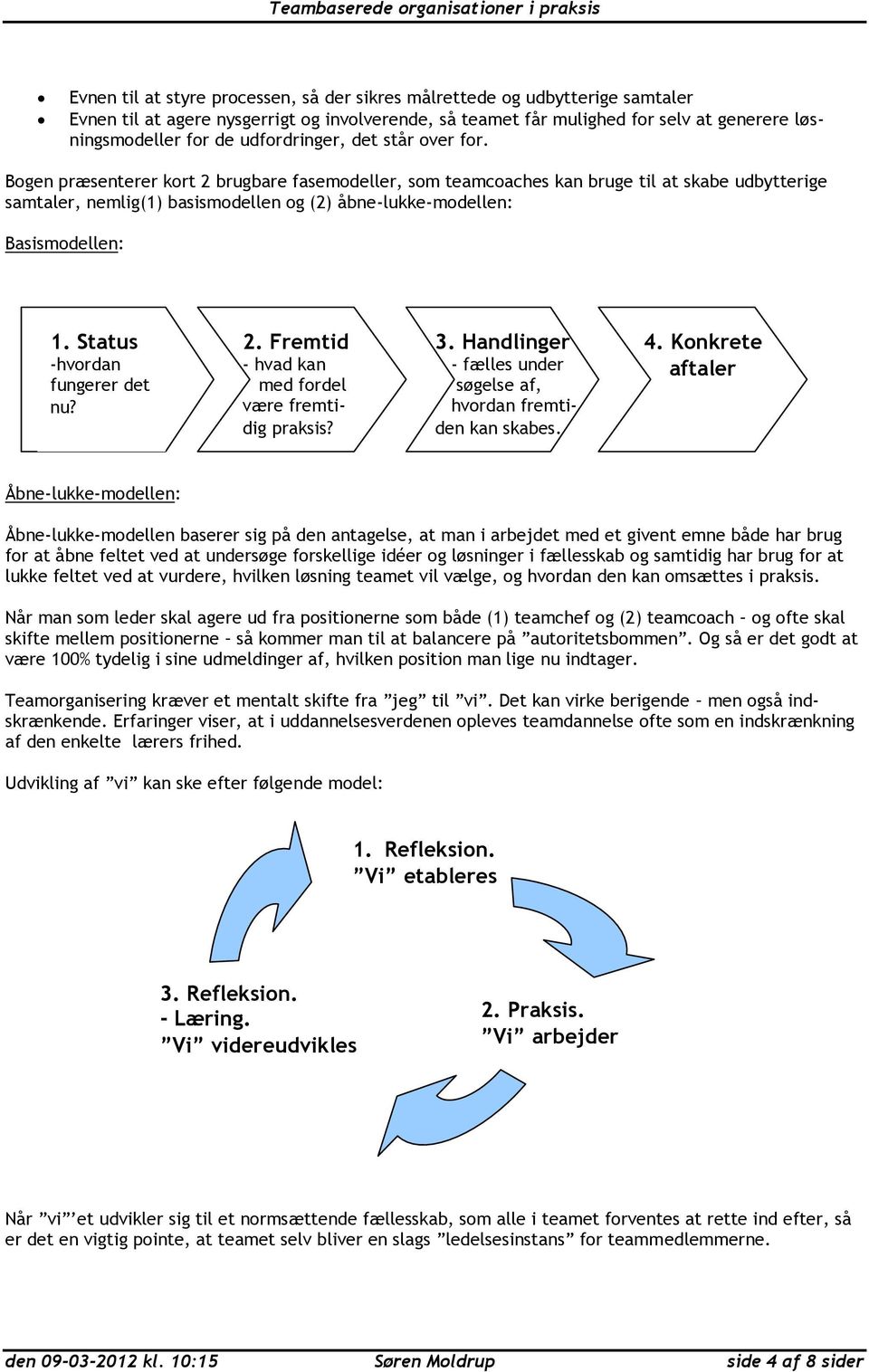 Bogen præsenterer kort 2 brugbare fasemodeller, som teamcoaches kan bruge til at skabe udbytterige samtaler, nemlig(1) basismodellen og (2) åbne-lukke-modellen: Basismodellen: 1.
