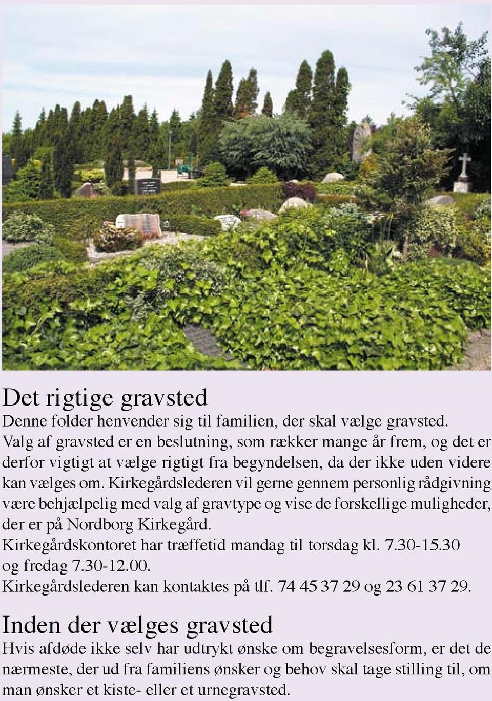 Kirkegårdslederen vil gerne gennem personlig rådgivning være behjælpelig med valg af gravtype og vise de forskellige muligheder, der er på Nordborg Kirkegård.