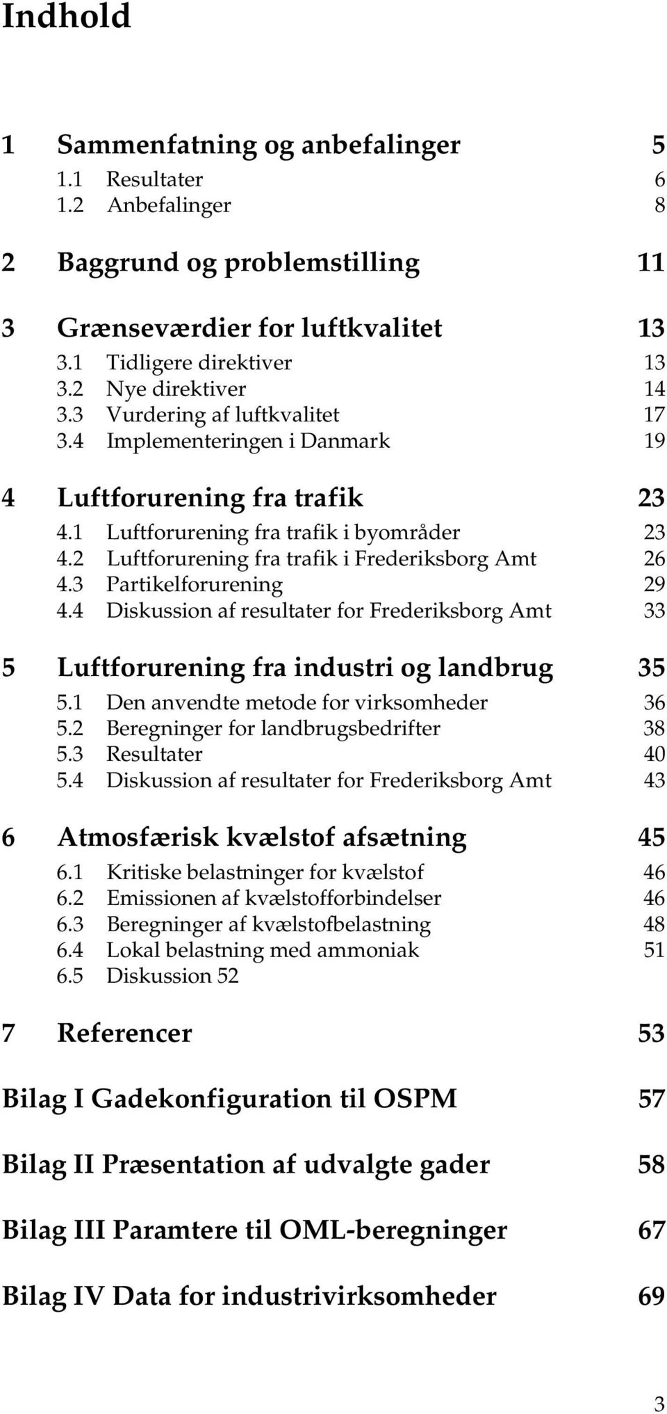 3 Partikelforurening 29 4.4 Diskussion af resultater for Frederiksborg Amt 33 5 Luftforurening fra industri og landbrug 35 5.1 Den anvendte metode for virksomheder 36 5.