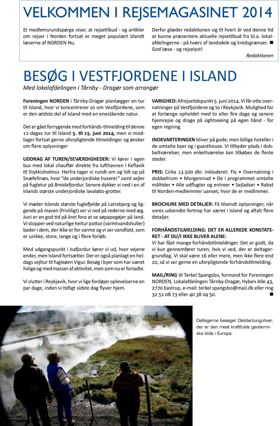 Redaktionen BESØG I VESTFJORDENE I ISLAND Med lokalafdelingen i Tårnby - Dragør som arrangør Foreningen NORDEN i Tårnby-Dragør planlægger en tur til Island, hvor vi koncentrerer os om Vestfjordene,