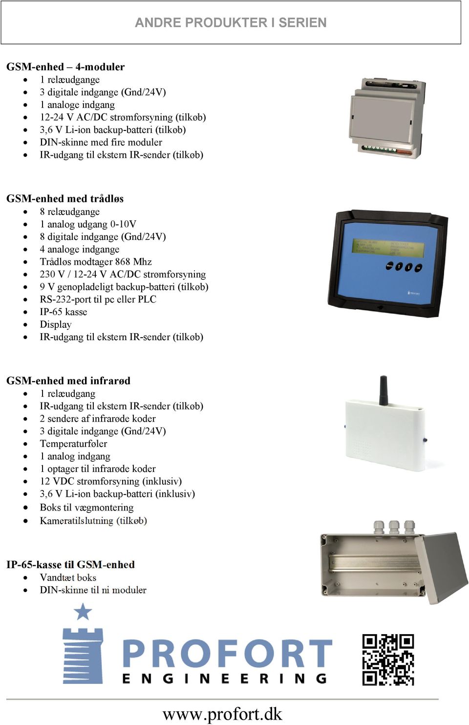 V AC/DC strømforsyning 9 V genopladeligt backup-batteri (tilkøb) RS-232-port til pc eller PLC IP-65 kasse Display IR-udgang til ekstern IR-sender (tilkøb) GSM-enhed med infrarød 1 relæudgang
