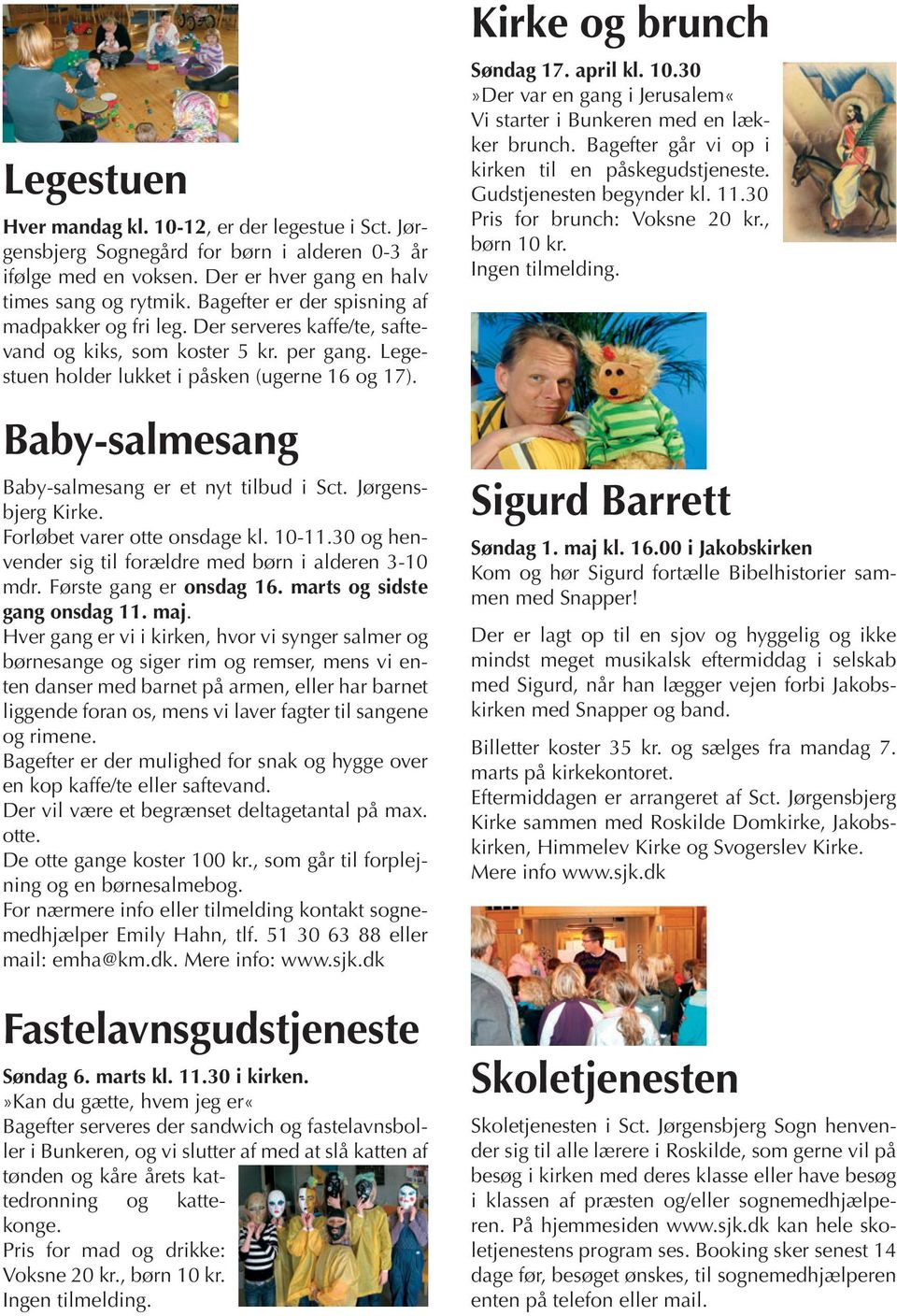 Baby-salmesang Baby-salmesang er et nyt tilbud i Sct. Jørgensbjerg Kirke. Forløbet varer otte onsdage kl. 10-11.30 og henvender sig til forældre med børn i alderen 3-10 mdr. Første gang er onsdag 16.