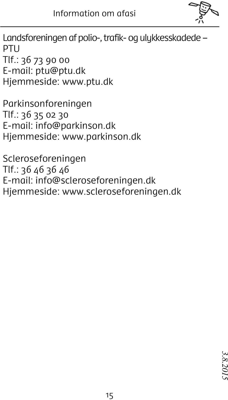 : 36 35 02 30 E-mail: info@parkinson.dk Hjemmeside: www.parkinson.dk Scleroseforeningen Tlf.