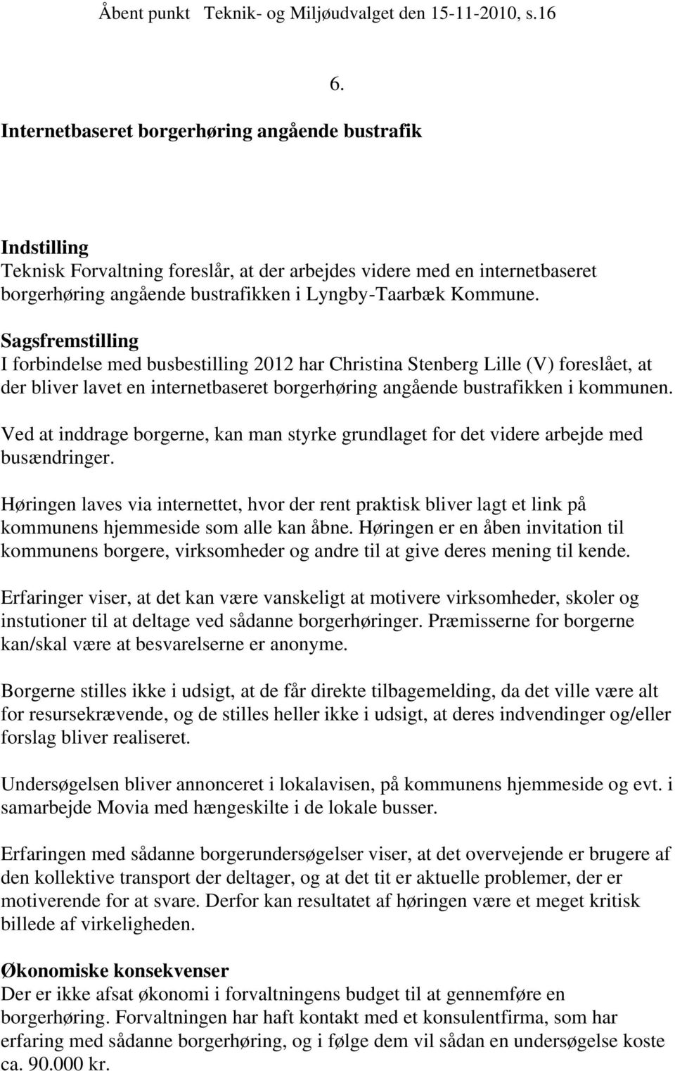 Sagsfremstilling I forbindelse med busbestilling 2012 har Christina Stenberg Lille (V) foreslået, at der bliver lavet en internetbaseret borgerhøring angående bustrafikken i kommunen.
