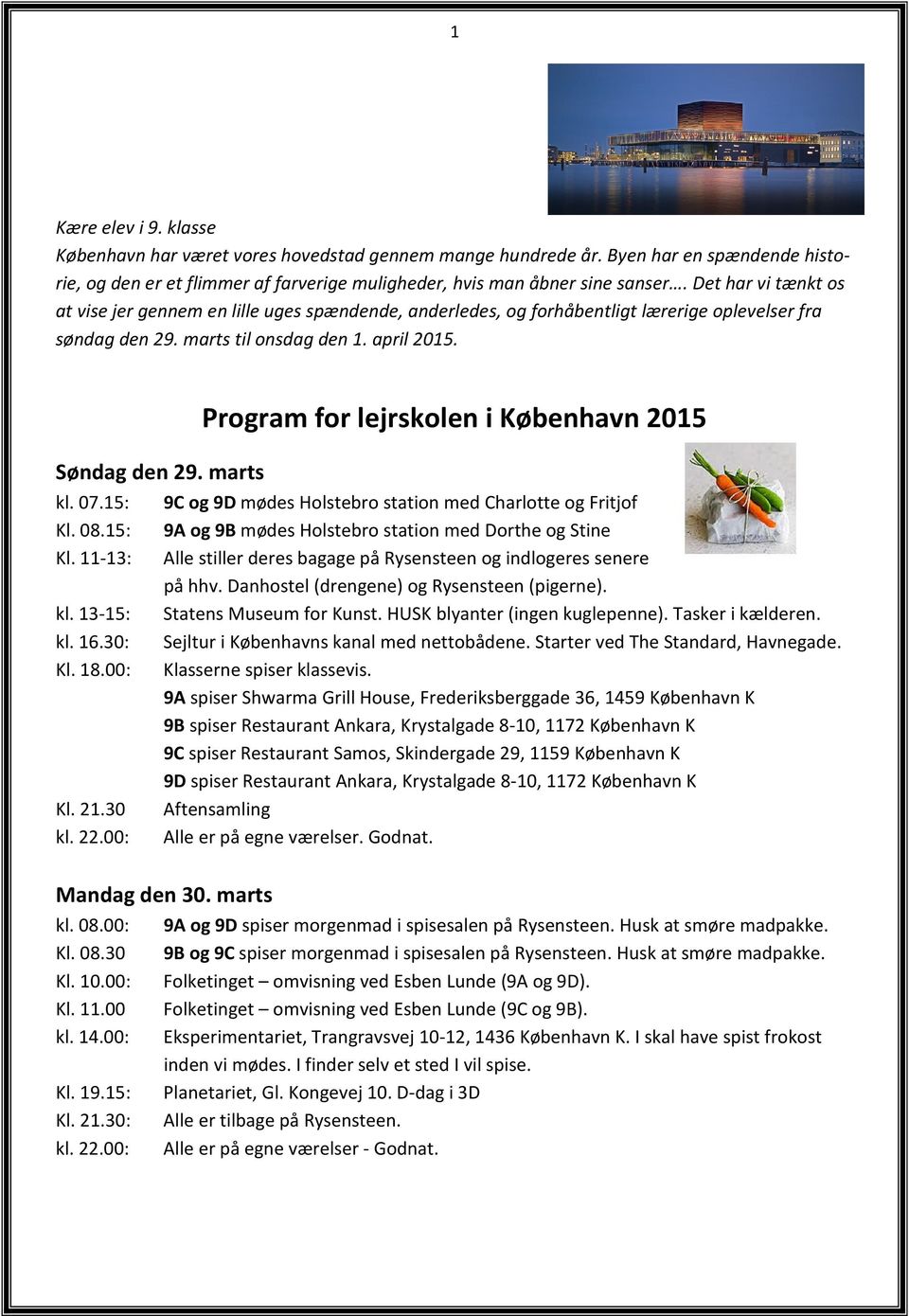 marts Program for lejrskolen i København 2015 kl. 07.15: 9C og 9D mødes Holstebro station med Charlotte og Fritjof Kl. 08.15: 9A og 9B mødes Holstebro station med Dorthe og Stine Kl.