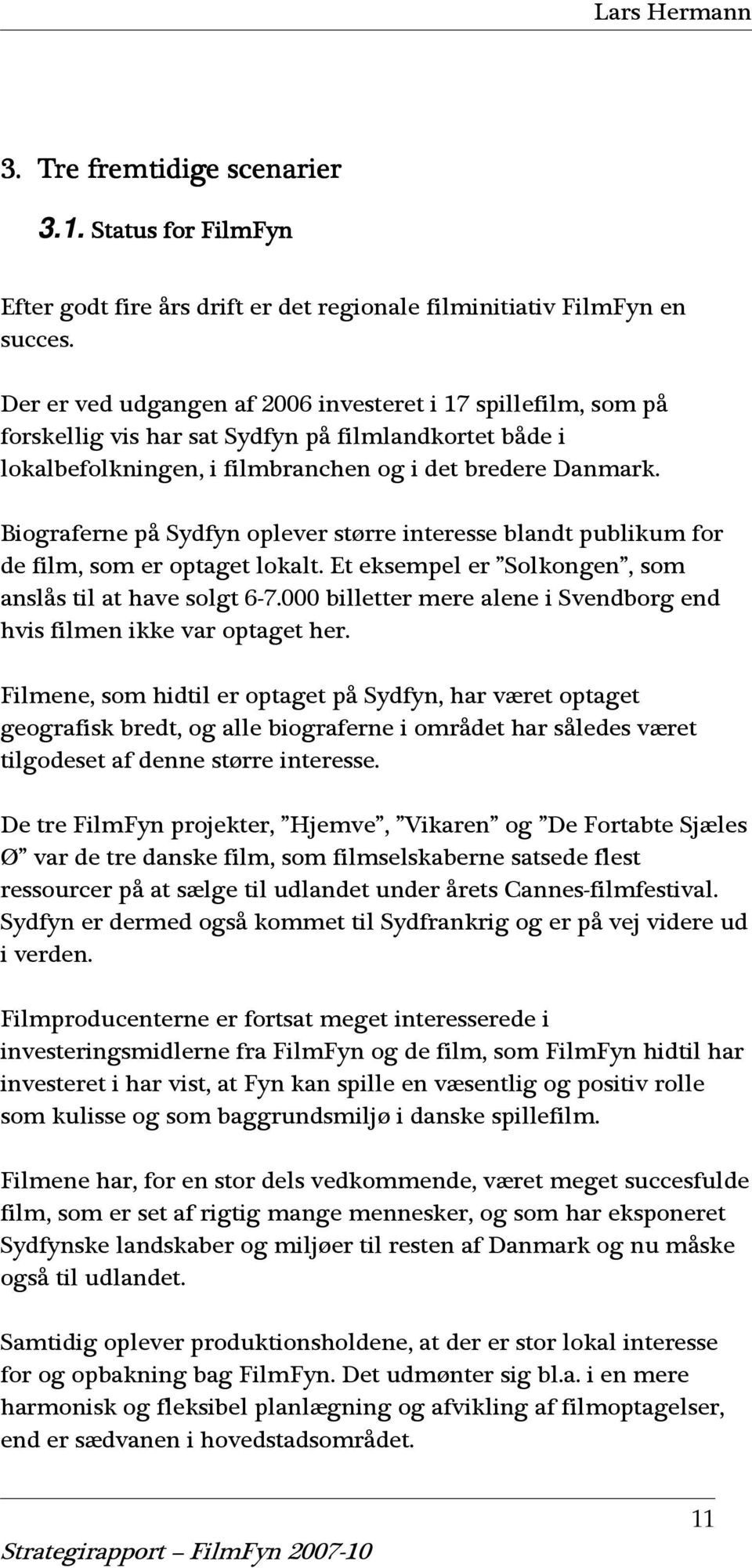 Biograferne på Sydfyn oplever større interesse blandt publikum for de film, som er optaget lokalt. Et eksempel er Solkongen, som anslås til at have solgt 6-7.