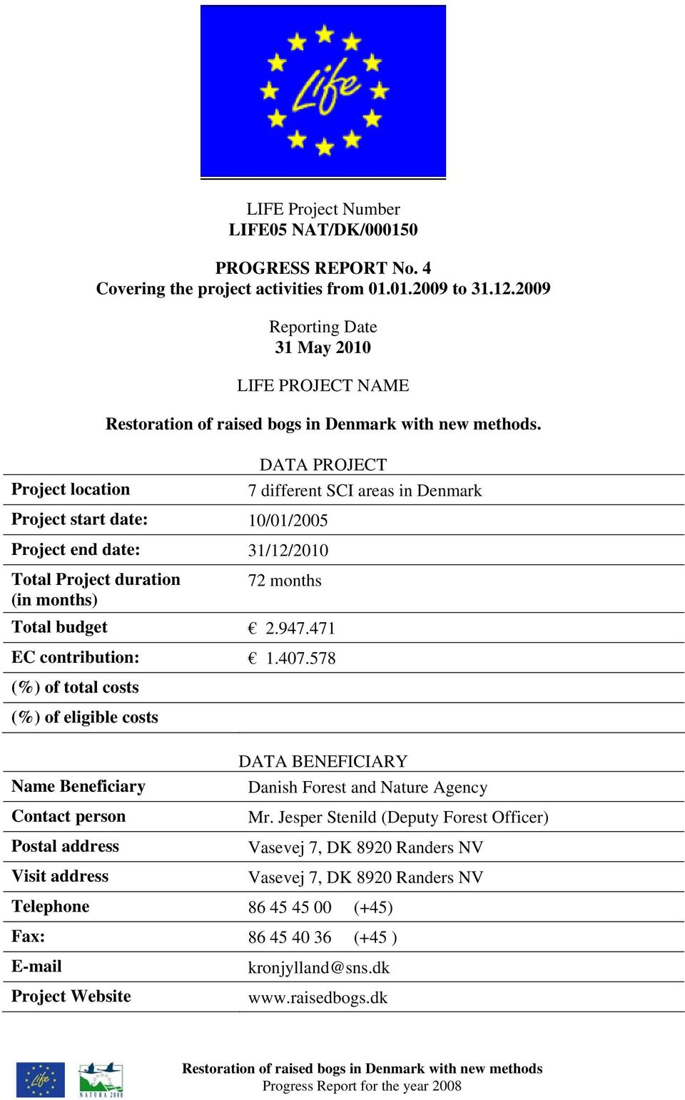 Project location DATA PROJECT 7 different SCI areas in Denmark Project start date: 10/01/2005 Project end date: 31/12/2010 Total Project duration (in months) 72 months Total budget 2.947.