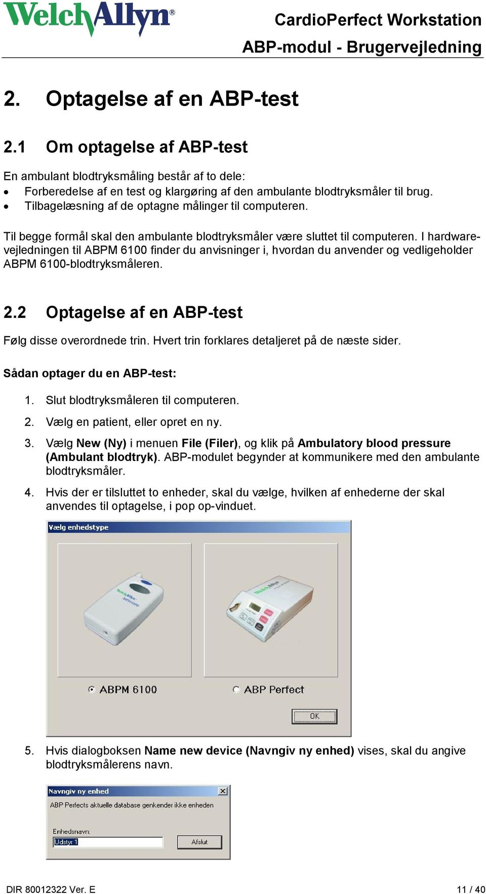 I hardwarevejledningen til ABPM 6100 finder du anvisninger i, hvordan du anvender og vedligeholder ABPM 6100-blodtryksmåleren. 2.2 Optagelse af en ABP-test Følg disse overordnede trin.