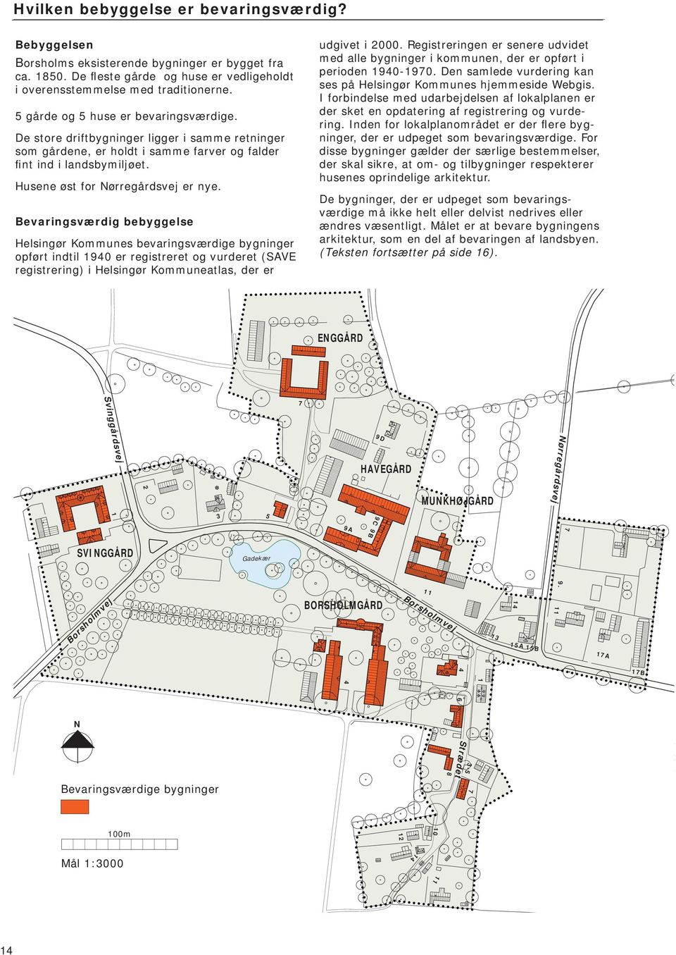 Bevaringsværdig bebyggelse Helsingør Kommunes bevaringsværdige bygninger opført indtil 1940 er registreret og vurderet (SAVE registrering) i Helsingør Kommuneatlas, der er udgivet i 2000.