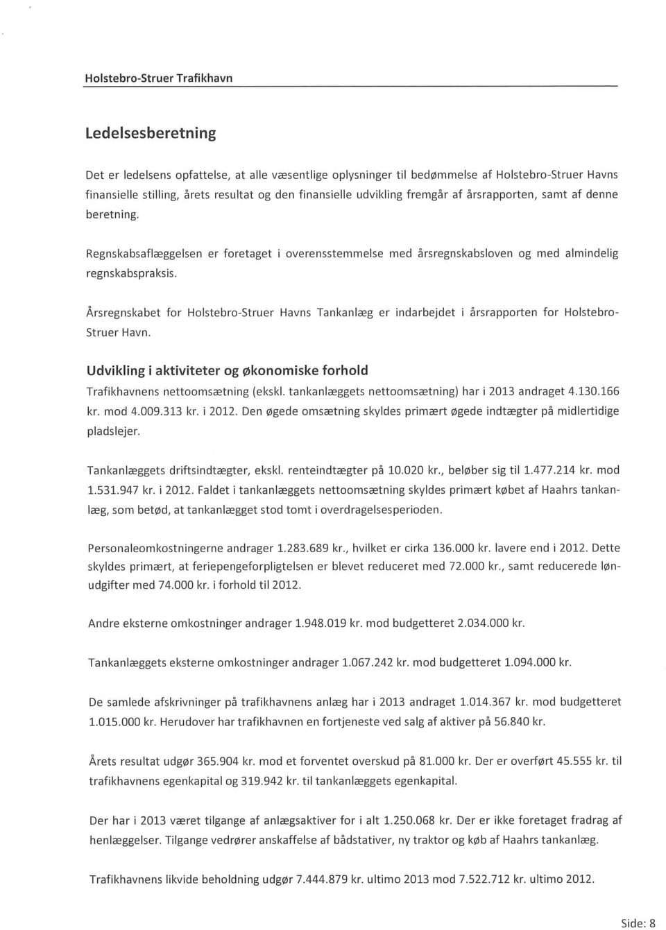 Årsregnskabet for Holstebro-Struer Havns Tankanlæg er indarbejdet i årsrapporten for Holstebro- Struer Havn. Udvikling i aktiviteter og økonomiske forhold Trafikhavnens nettoomsætning (ekskl.