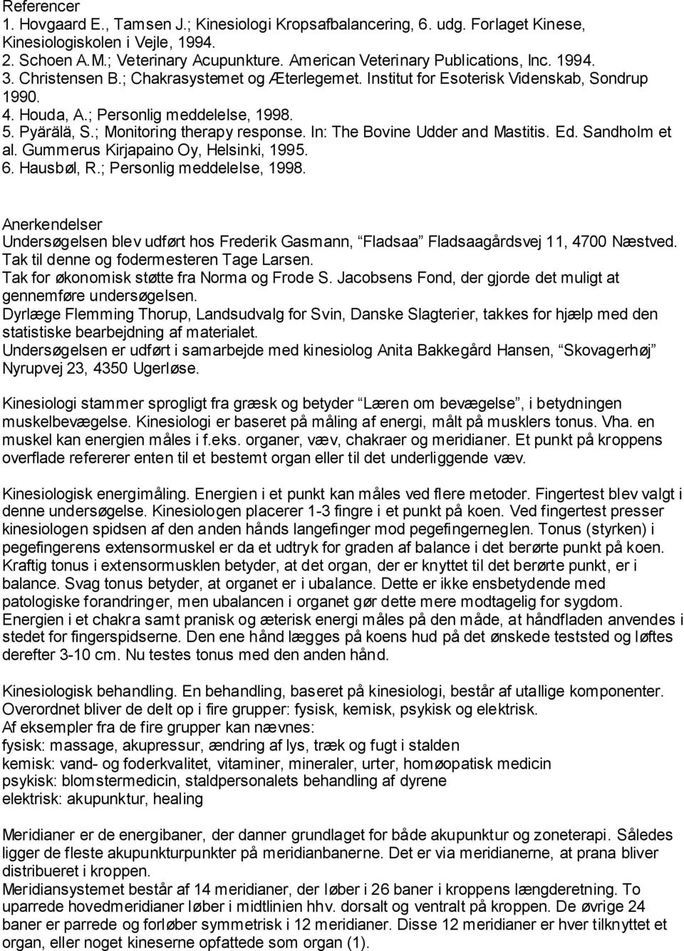 ; Monitoring therapy response. In: The Bovine Udder and Mastitis. Ed. Sandholm et al. Gummerus Kirjapaino Oy, Helsinki, 1995. 6. Hausbøl, R.; Personlig meddelelse, 1998.