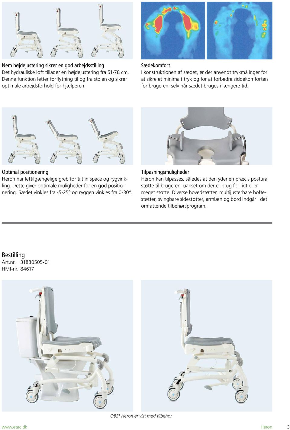 Sædekomfort I konstruktionen af sædet, er der anvendt trykmålinger for at sikre et minimalt tryk og for at forbedre siddekomforten for brugeren, selv når sædet bruges i længere tid.