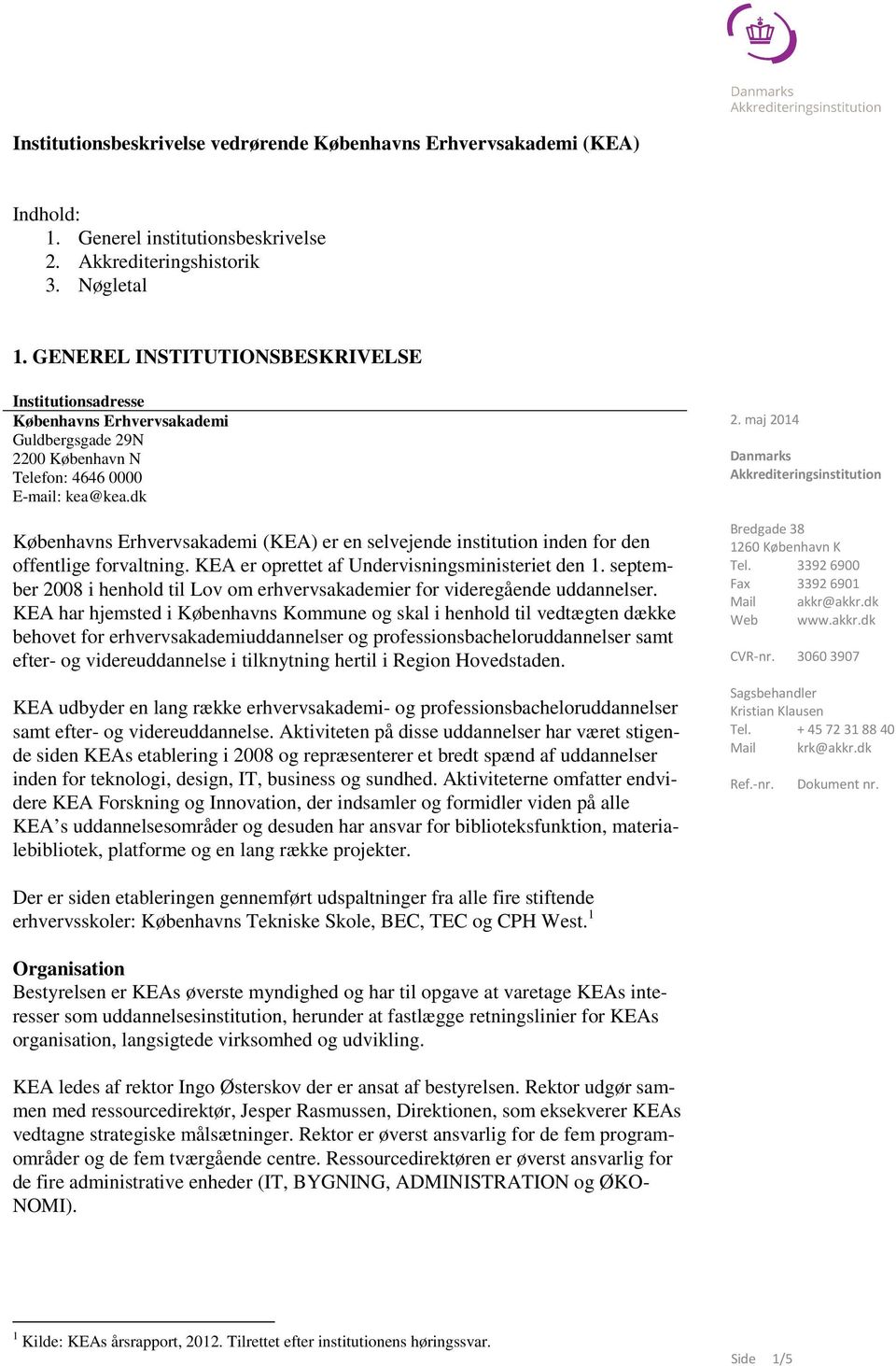 dk Københavns Erhvervsakademi (K) er en selvejende institution inden for den offentlige forvaltning. K er oprettet af Undervisningsministeriet den 1.