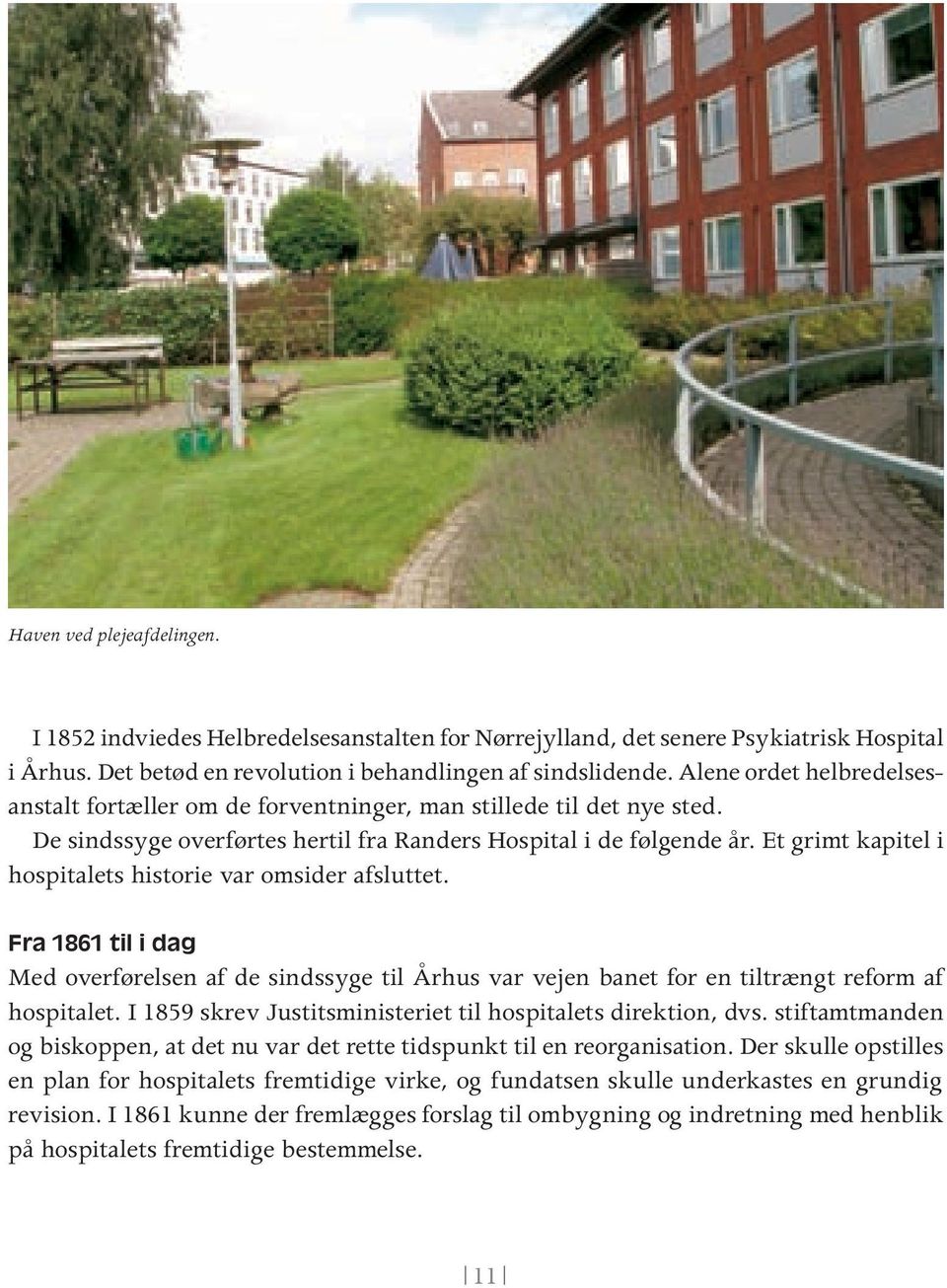 Et grimt kapitel i hospitalets historie var omsider afsluttet. Fra 1861 til i dag Med overførelsen af de sindssyge til Århus var vejen banet for en tiltrængt reform af hospitalet.