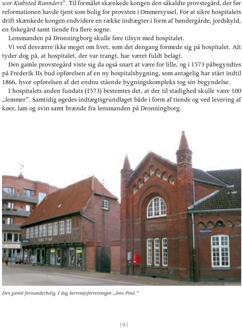 Lensmanden på Dronningborg skulle føre tilsyn med hospitalet. Vi ved desværre ikke meget om livet, som det dengang formede sig på hospitalet.