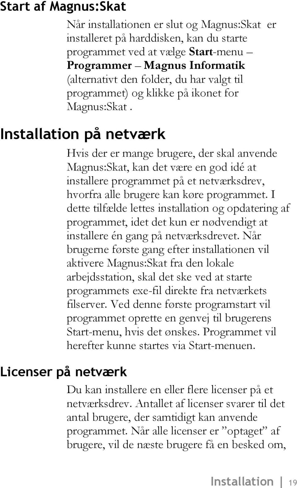 Installation på netværk Hvis der er mange brugere, der skal anvende Magnus:Skat, kan det være en god idé at installere programmet på et netværksdrev, hvorfra alle brugere kan køre programmet.