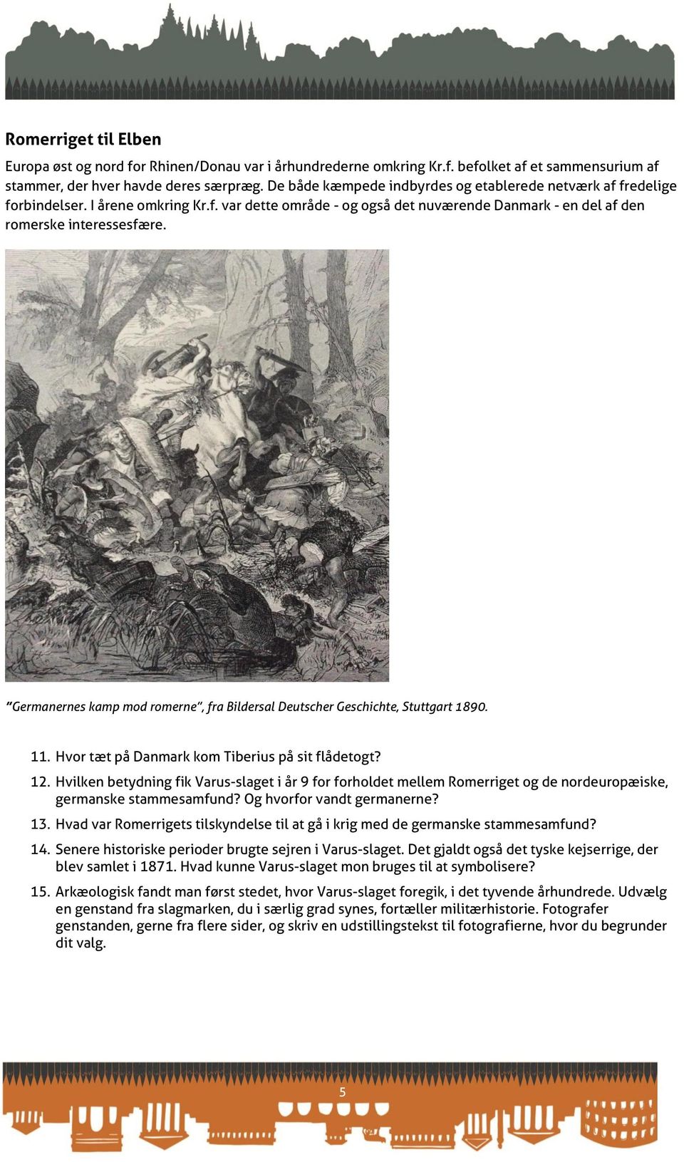 Germanernes kamp mod romerne, fra Bildersal Deutscher Geschichte, Stuttgart 1890. 11. Hvor tæt på Danmark kom Tiberius på sit flådetogt? 12.