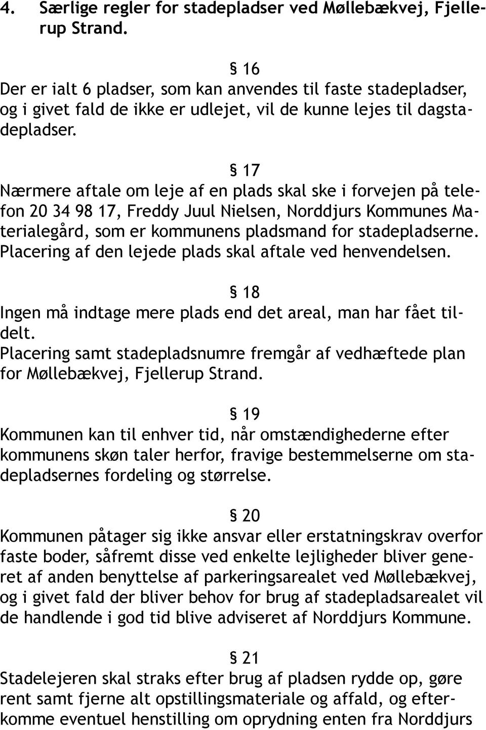 17 Nærmere aftale om leje af en plads skal ske i forvejen på telefon 20 34 98 17, Freddy Juul Nielsen, Norddjurs Kommunes Materialegård, som er kommunens pladsmand for stadepladserne.
