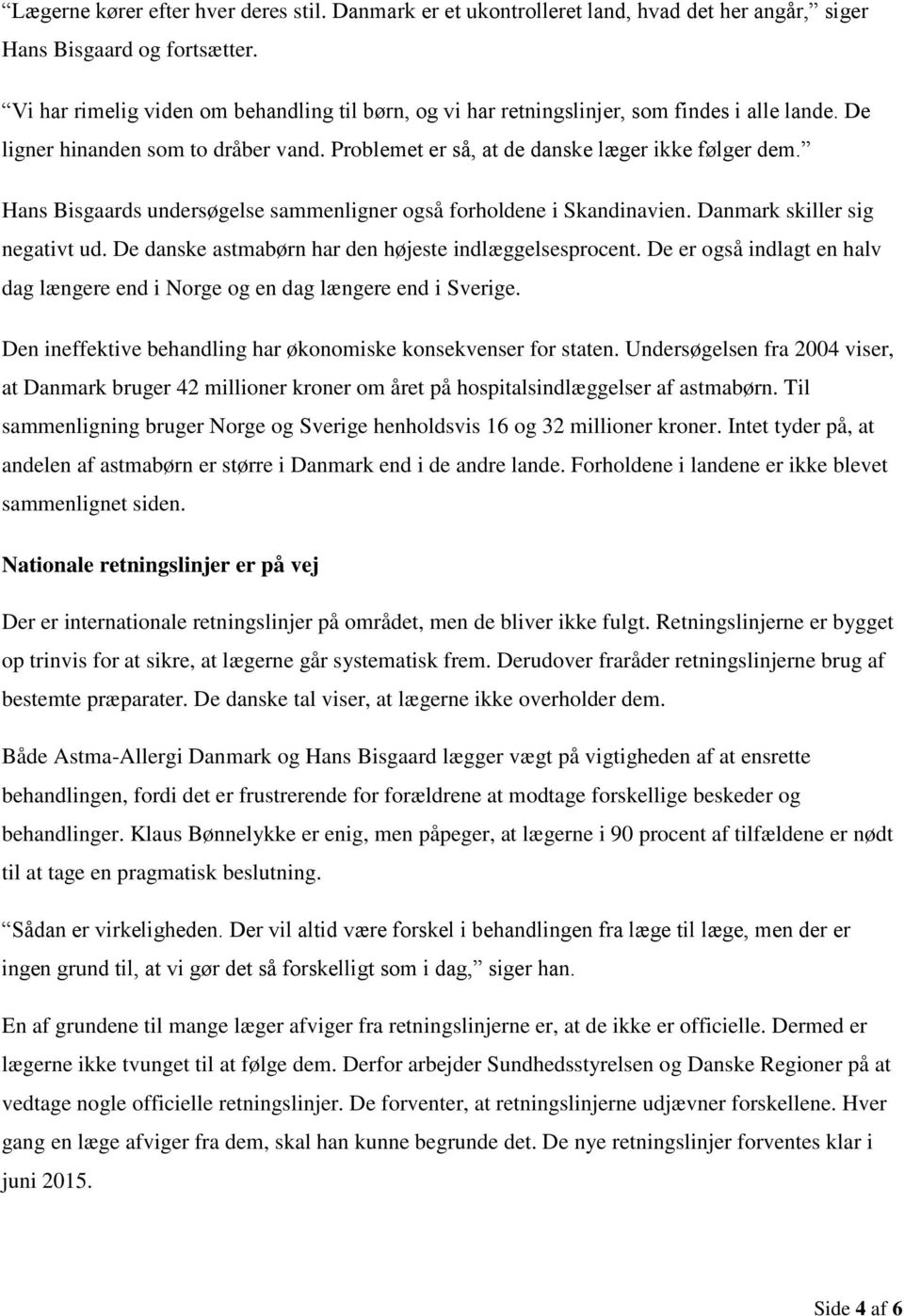 Hans Bisgaards undersøgelse sammenligner også forholdene i Skandinavien. Danmark skiller sig negativt ud. De danske astmabørn har den højeste indlæggelsesprocent.