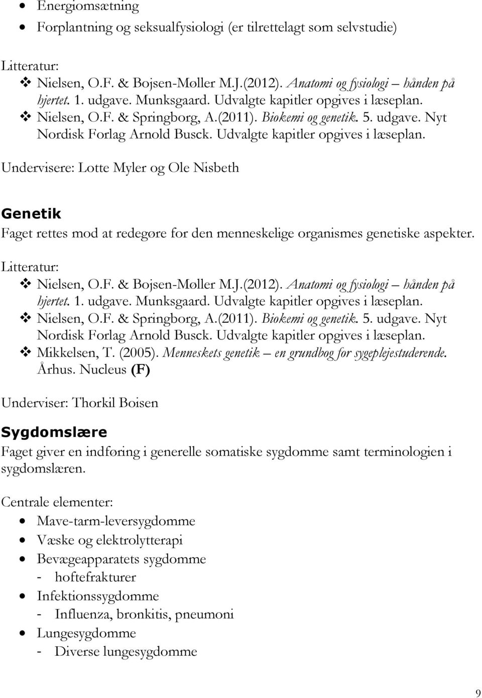 Undervisere: Lotte Myler og Ole Nisbeth Genetik Faget rettes mod at redegøre for den menneskelige organismes genetiske aspekter. Litteratur: Nielsen, O.F. & Bojsen-Møller M.J.(2012).