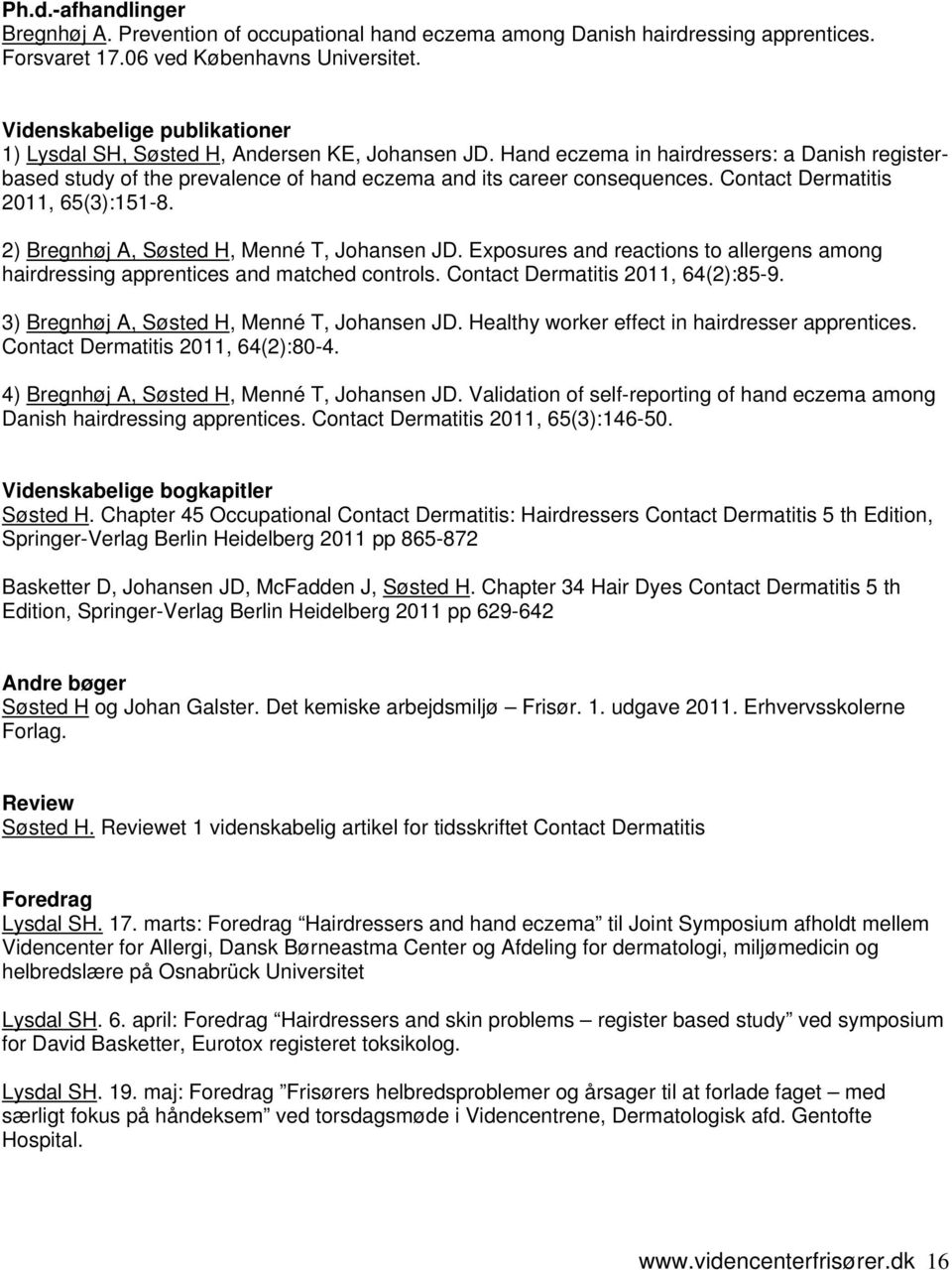 Contact Dermatitis 2011, 65(3):151-8. 2) Bregnhøj A, Søsted H, Menné T, Johansen JD. Exposures and reactions to allergens among hairdressing apprentices and matched controls.