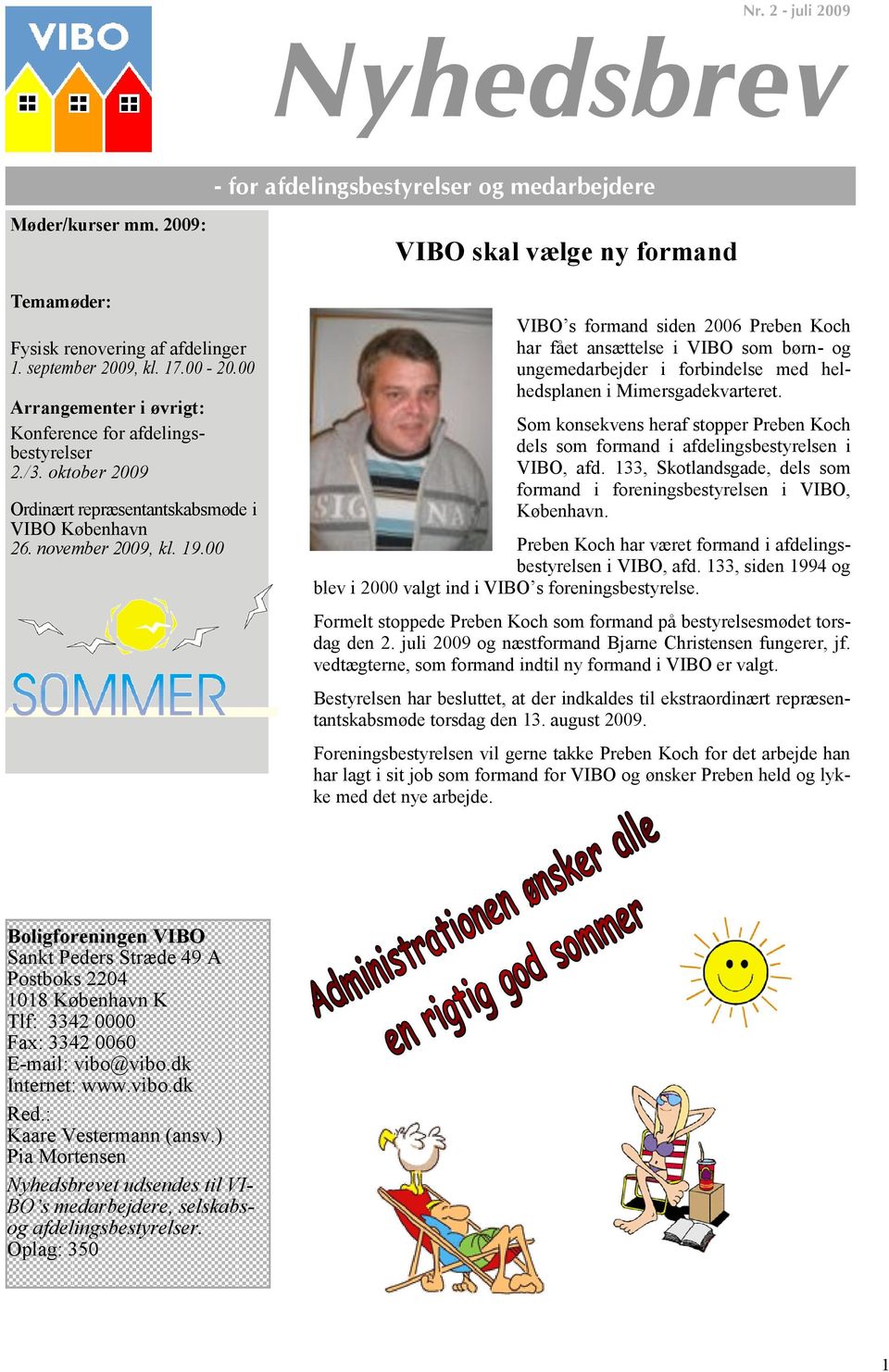 00 VIBO skal vælge ny formand VIBO s formand siden 2006 Preben Koch har fået ansættelse i VIBO som børn- og ungemedarbejder i forbindelse med helhedsplanen i Mimersgadekvarteret.