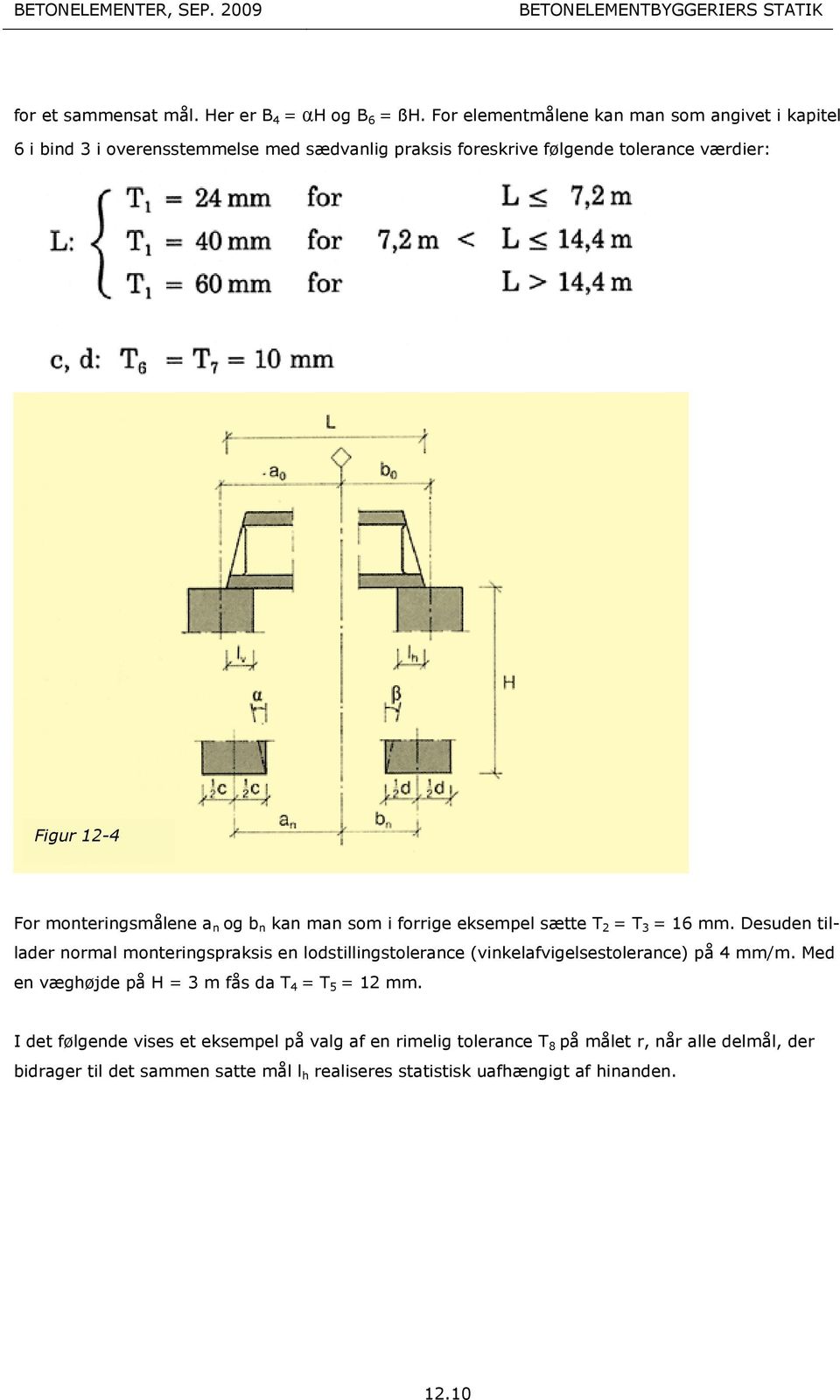 monteringsmålene a n og b n kan man som i forrige eksempel sætte T 2 = T 3 = 16 mm.