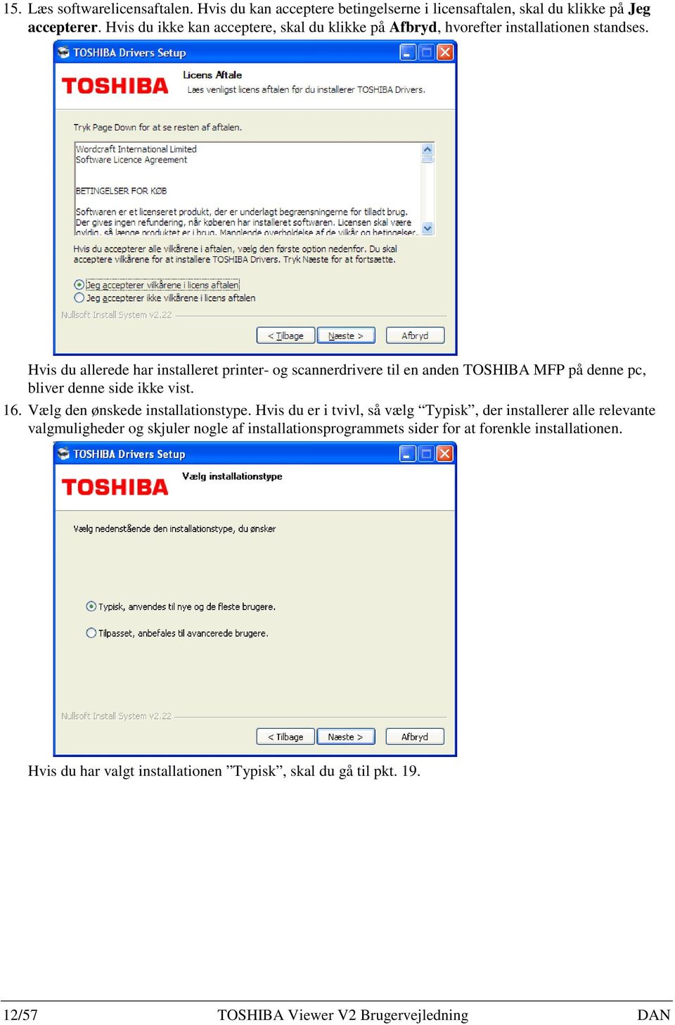 Hvis du allerede har installeret printer- og scannerdrivere til en anden TOSHIBA MFP på denne pc, bliver denne side ikke vist. 16.