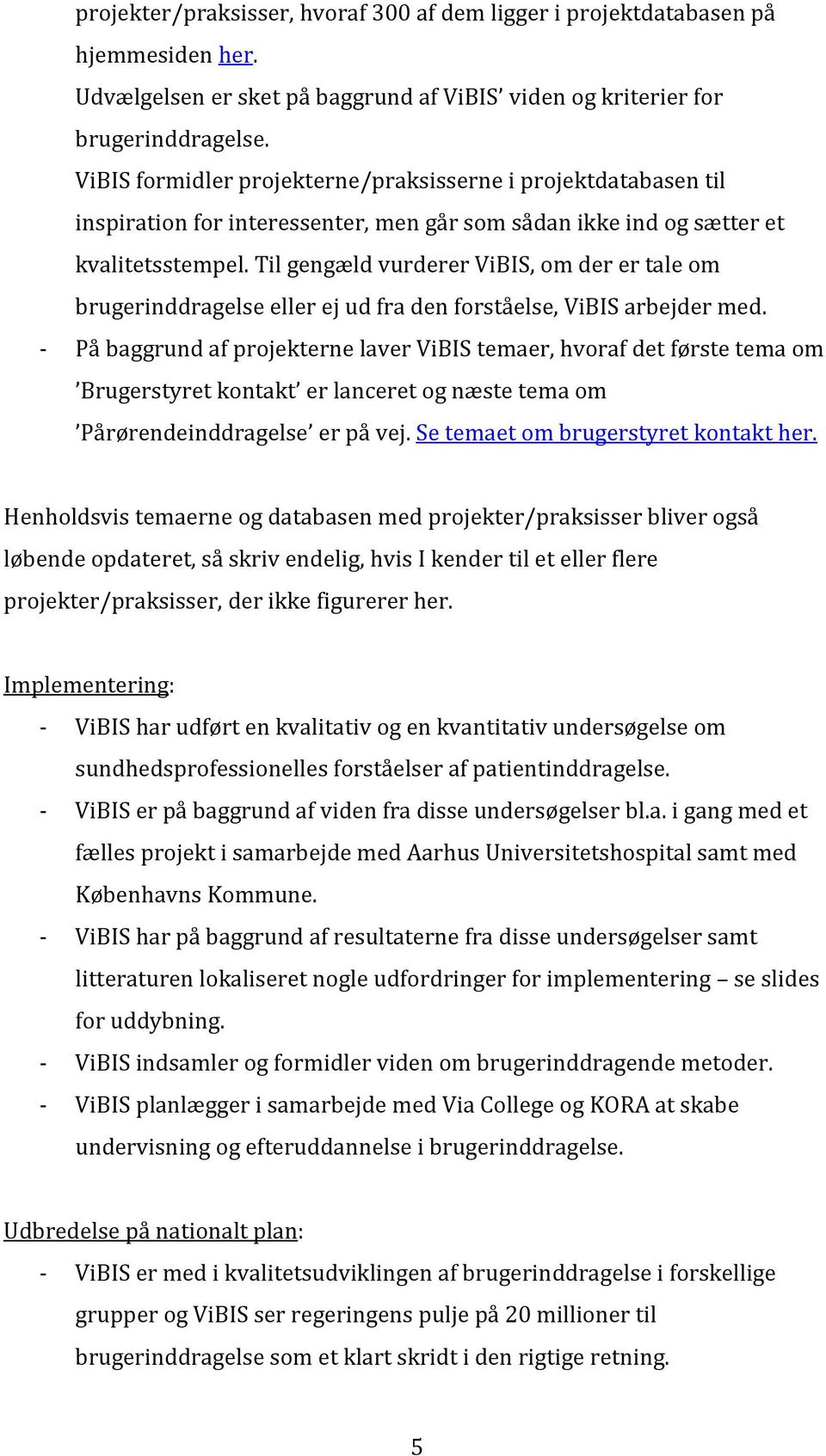 Til gengæld vurderer ViBIS, om der er tale om brugerinddragelse eller ej ud fra den forståelse, ViBIS arbejder med.