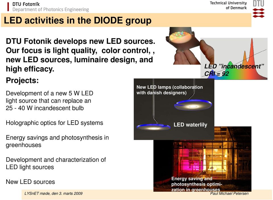 Projects: Development of a new 5 W LED light source that can replace an 25-40 W incandescent bulb New LED lamps (collaboration with danish