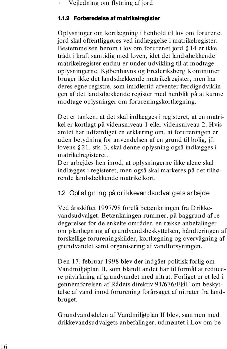 Københavns og Frederiksberg Kommuner bruger ikke det landsdækkende matrikelregister, men har deres egne registre, som imidlertid afventer færdigudviklingen af det landsdækkende register med henblik