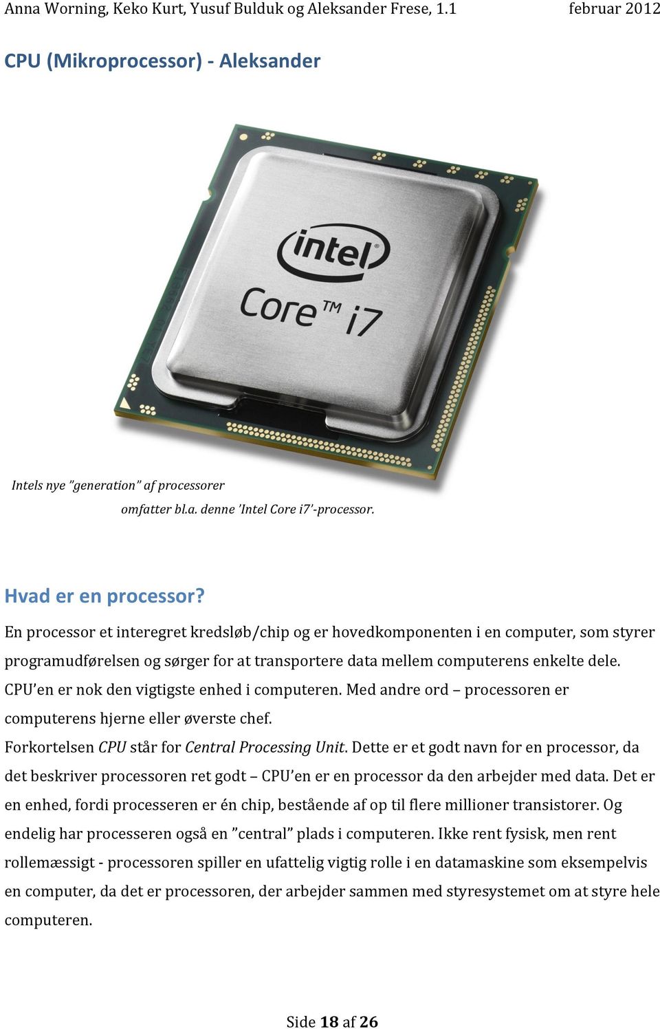 CPU en er nok den vigtigste enhed i computeren. Med andre ord processoren er computerens hjerne eller øverste chef. Forkortelsen CPU står for Central Processing Unit.