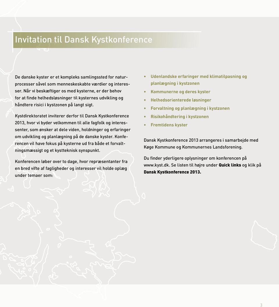 Kystdirektoratet inviterer derfor til Dansk Kystkonference 2013, hvor vi byder velkommen til alle fagfolk og interessenter, som ønsker at dele viden, holdninger og erfaringer om udvikling og