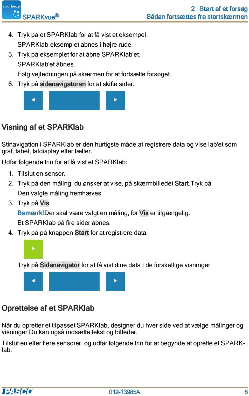 Visning af et SPARKlab Stinavigation i SPARKlab er den hurtigste måde at registrere data og vise lab'et som graf, tabel, taldisplay eller tæller. Udfør følgende trin for at få vist et SPARKlab: 1.