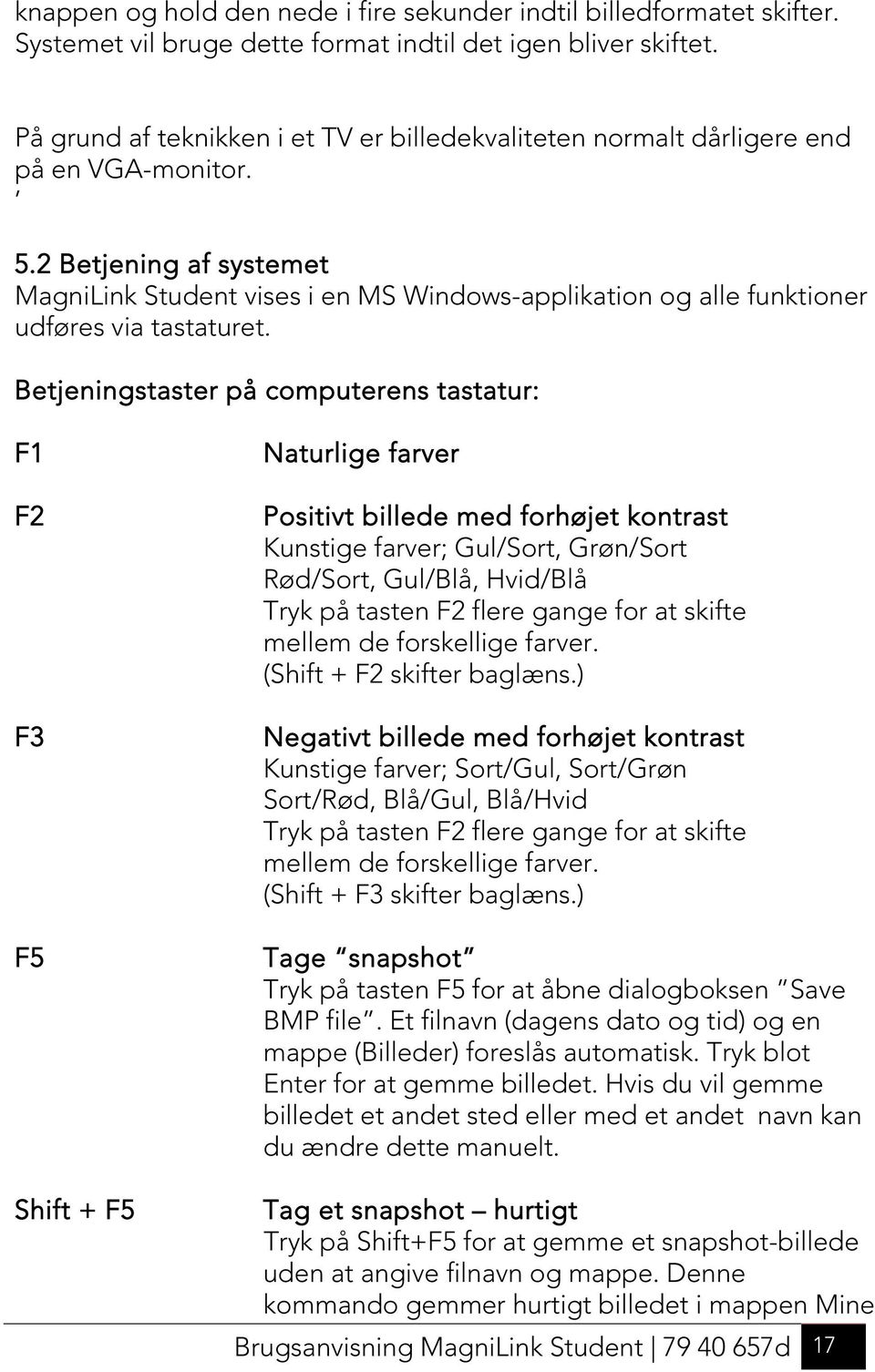 2 Betjening af systemet MagniLink Student vises i en MS Windows-applikation og alle funktioner udføres via tastaturet.