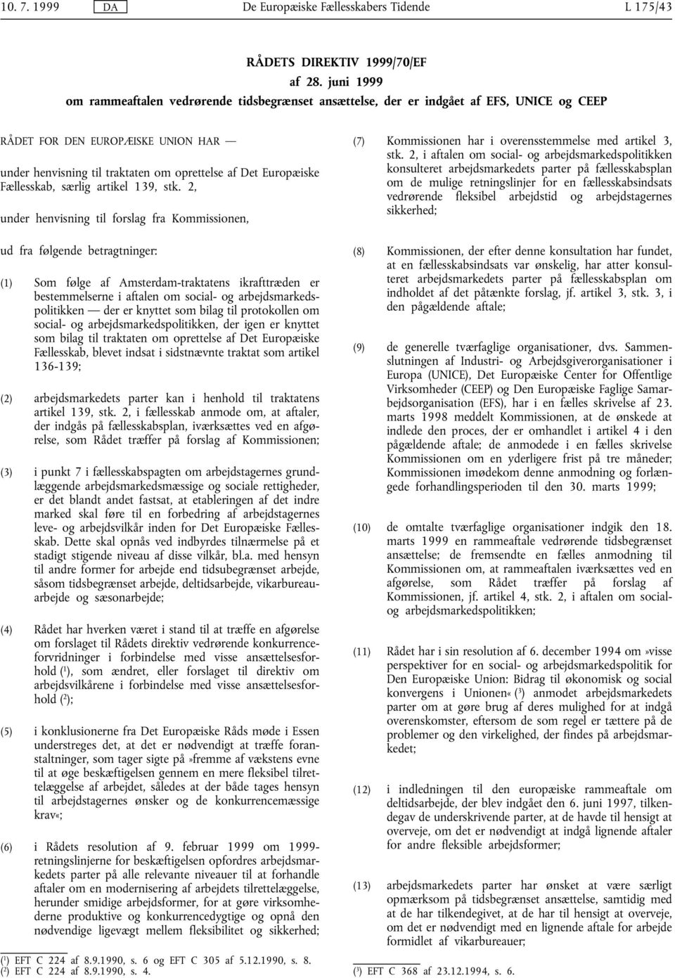 Fællesskab, særlig artikel 139, stk. 2, under henvisning til forslag fra Kommissionen, (7) Kommissionen har i overensstemmelse med artikel 3, stk.